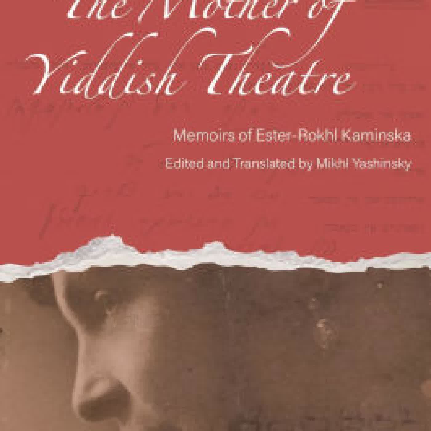 Read online: The Mother of Yiddish Theatre: Memoirs of Ester-Rokhl Kaminska by Mikhl Yashinsky, Elissa Bemporad, Alyssa Quint