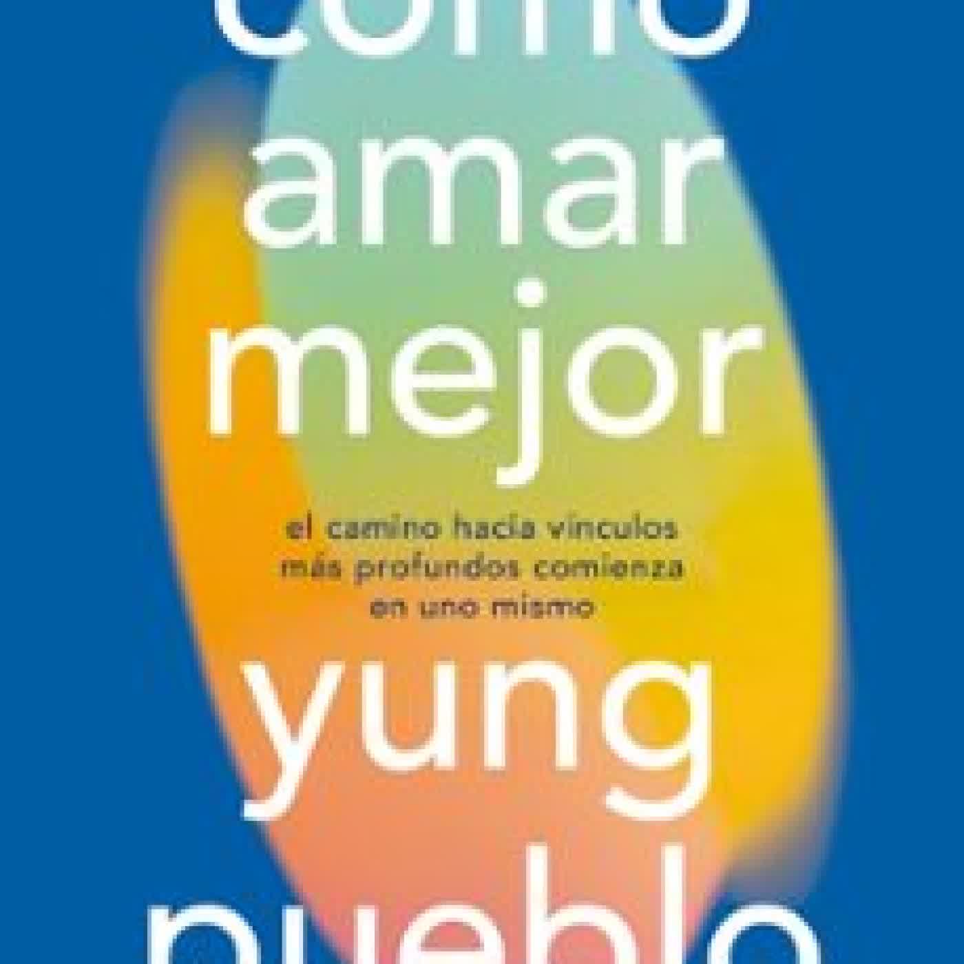 CÓMO AMAR MEJOR Yung Pueblo