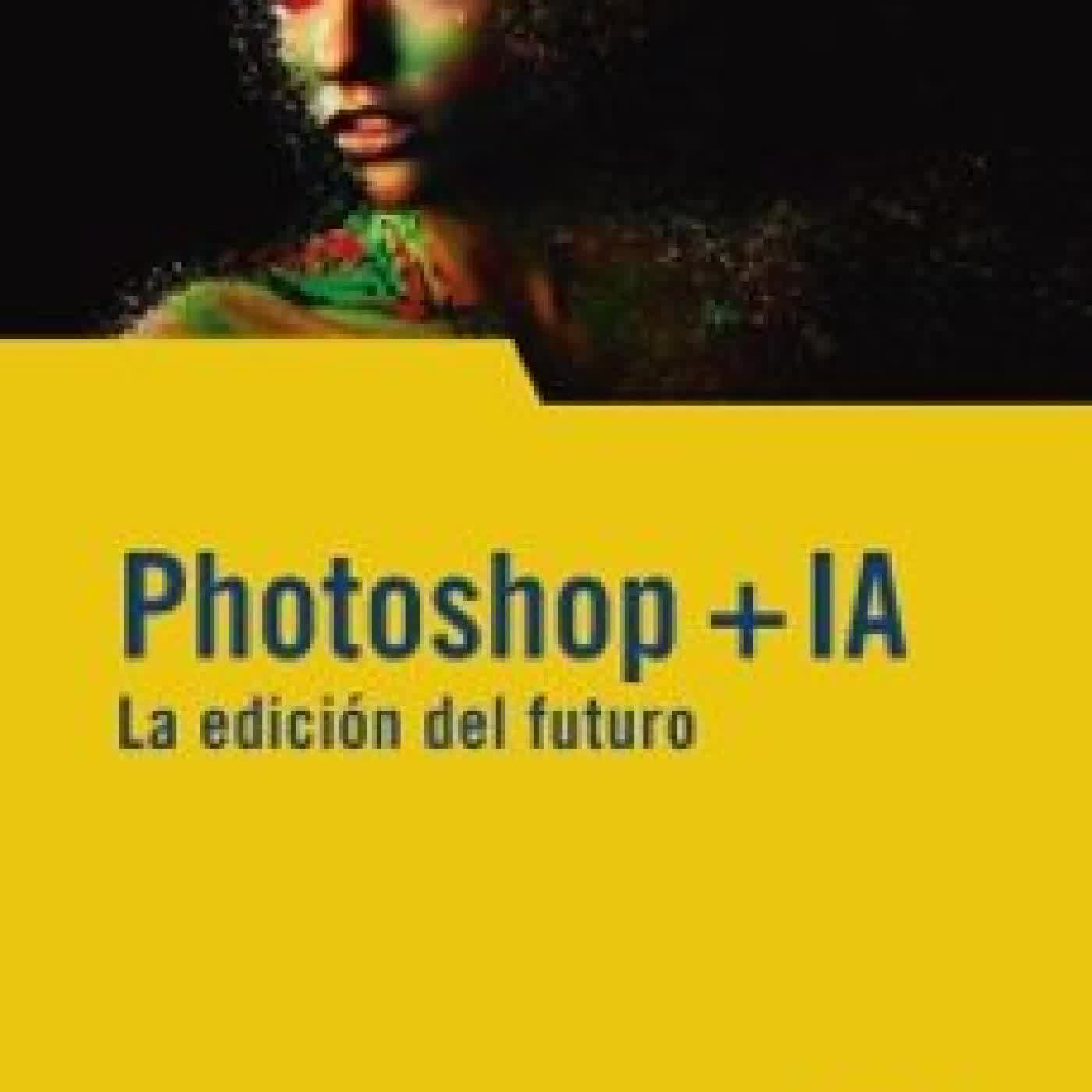 PHOTOSHOP + IA. LA EDICIÓN DEL FUTURO José María Delgado