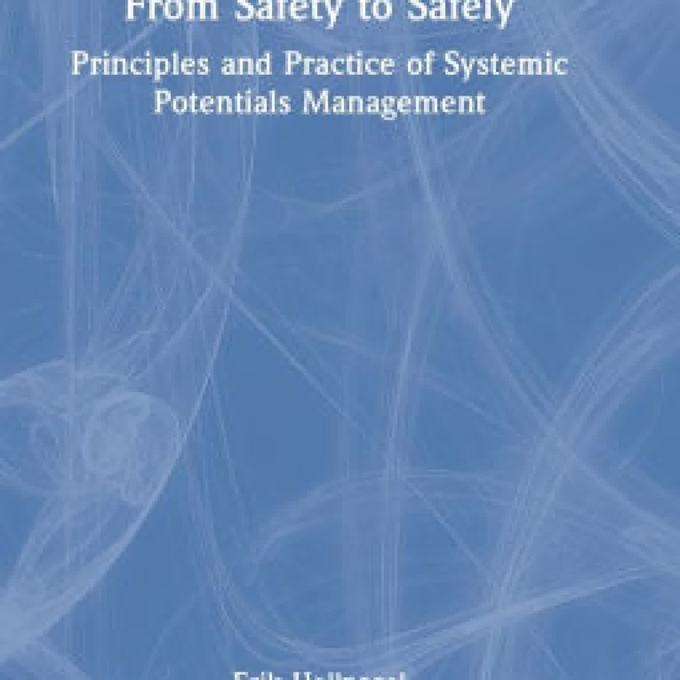 Read online: From Safety to Safely: Principles and Practice of Systemic Potentials Management by Erik Hollnagel