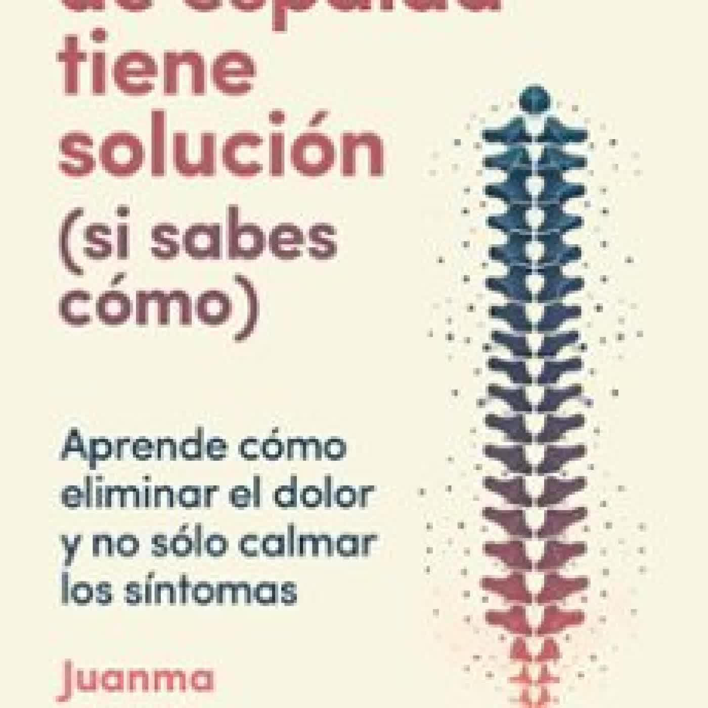 TU DOLOR DE ESPALDA TIENE SOLUCIÓN (SI SABES CÓMO) JUANMA ORTEGA