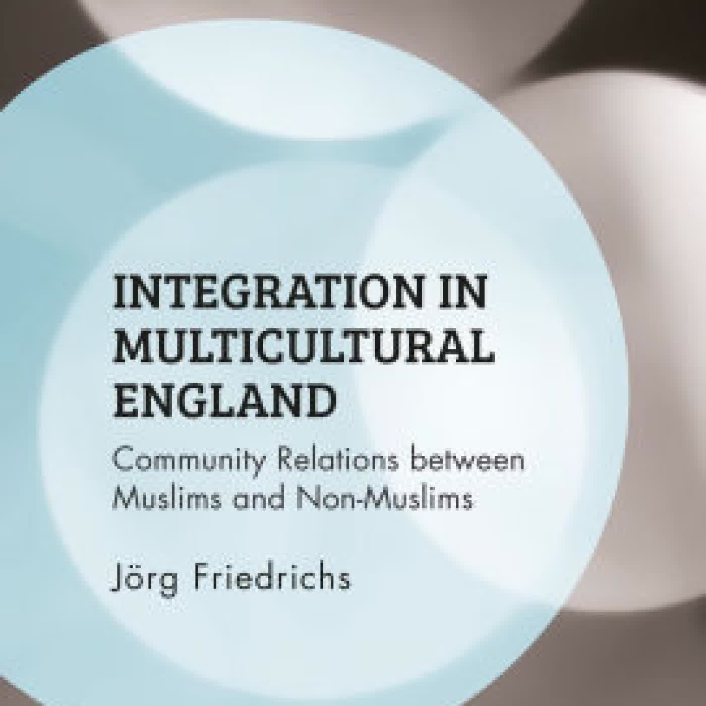 Read online: Integration in Multicultural England: Community Relations between Muslims and Non-Muslims by Jörg Friedrichs