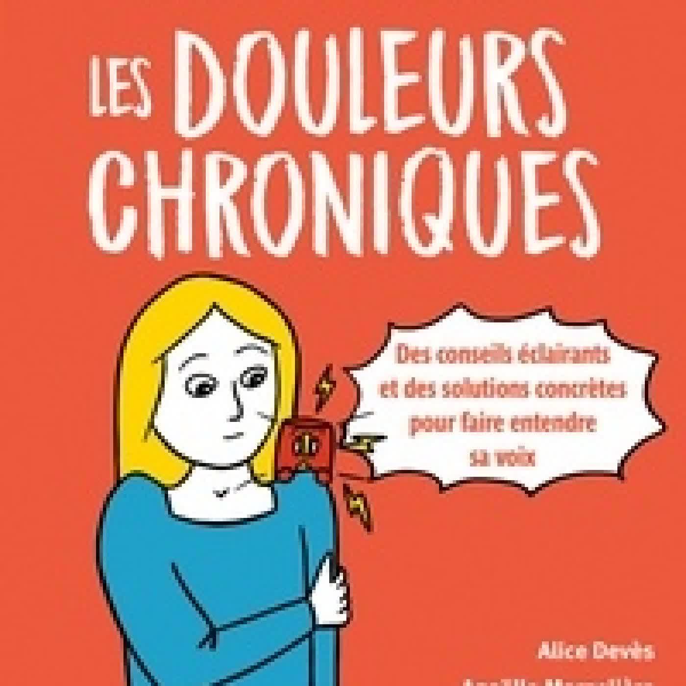 Lire en ligne : Les douleurs chroniques. Des conseils éclairants et des solutions concrètes pour faire entendre sa voix