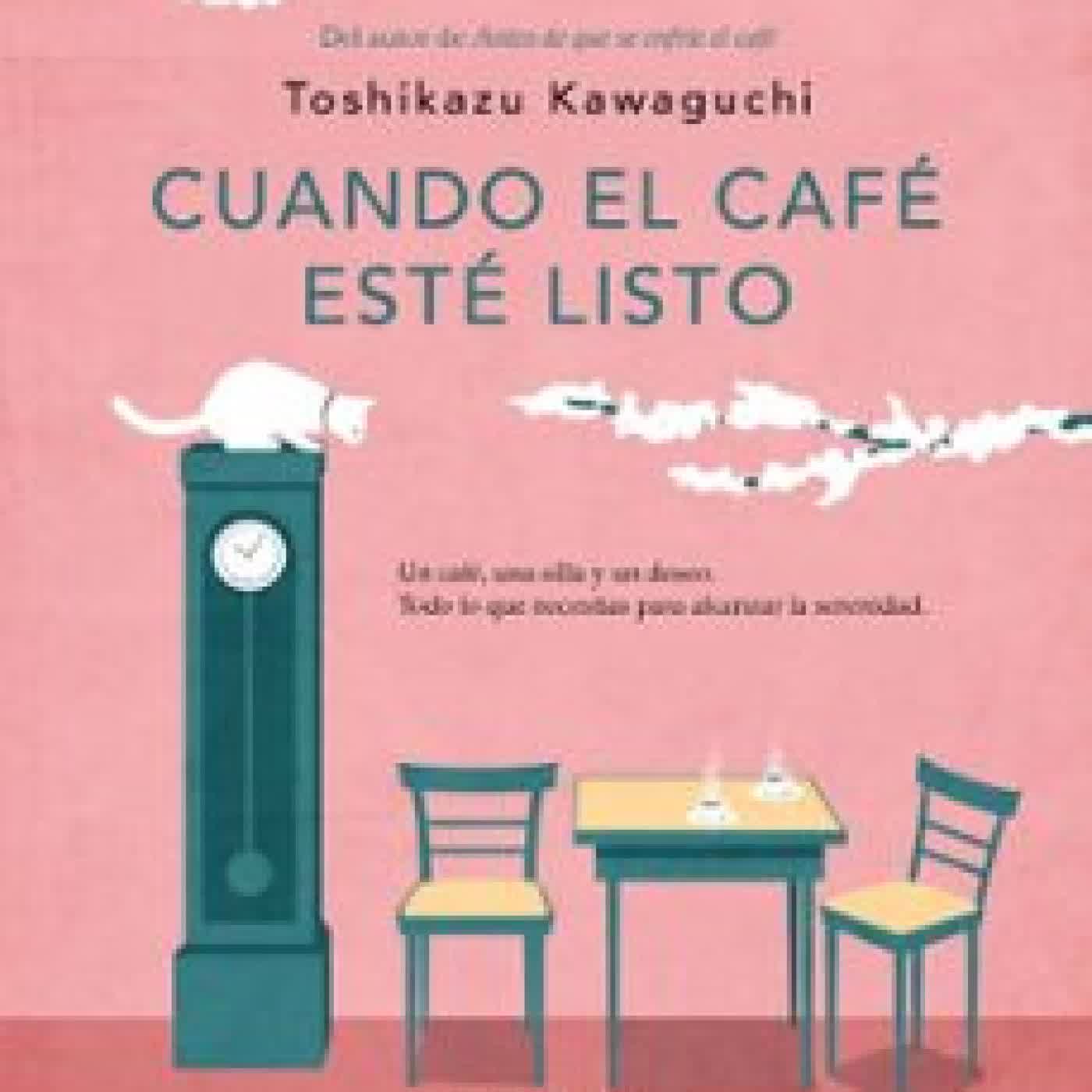 CUANDO EL CAFE ESTE LISTO (ANTES DE QUE SE ENFRÍE EL CAFÉ 5) Toshikazu Kawaguchi