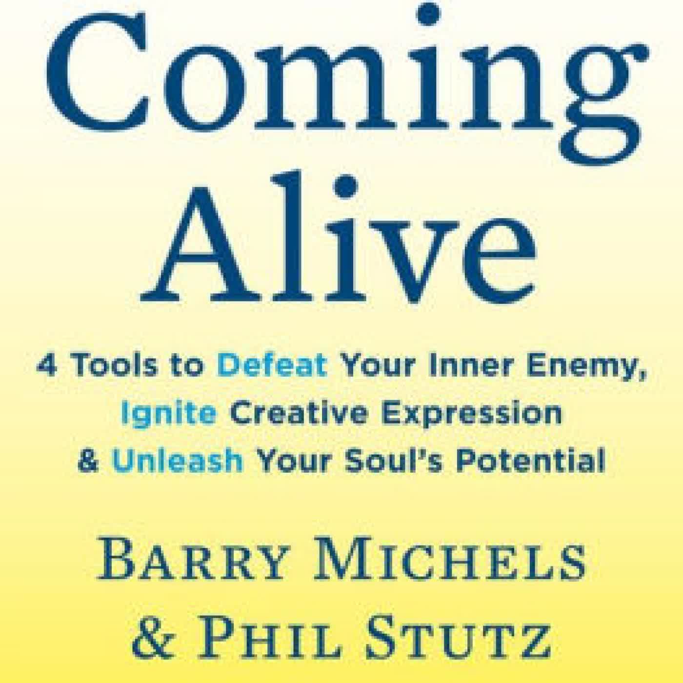 Read online: Coming Alive: 4 Tools to Defeat Your Inner Enemy, Ignite Creative Expression & Unleash Your Soul's Potential by Barry Michels, Phil Stutz