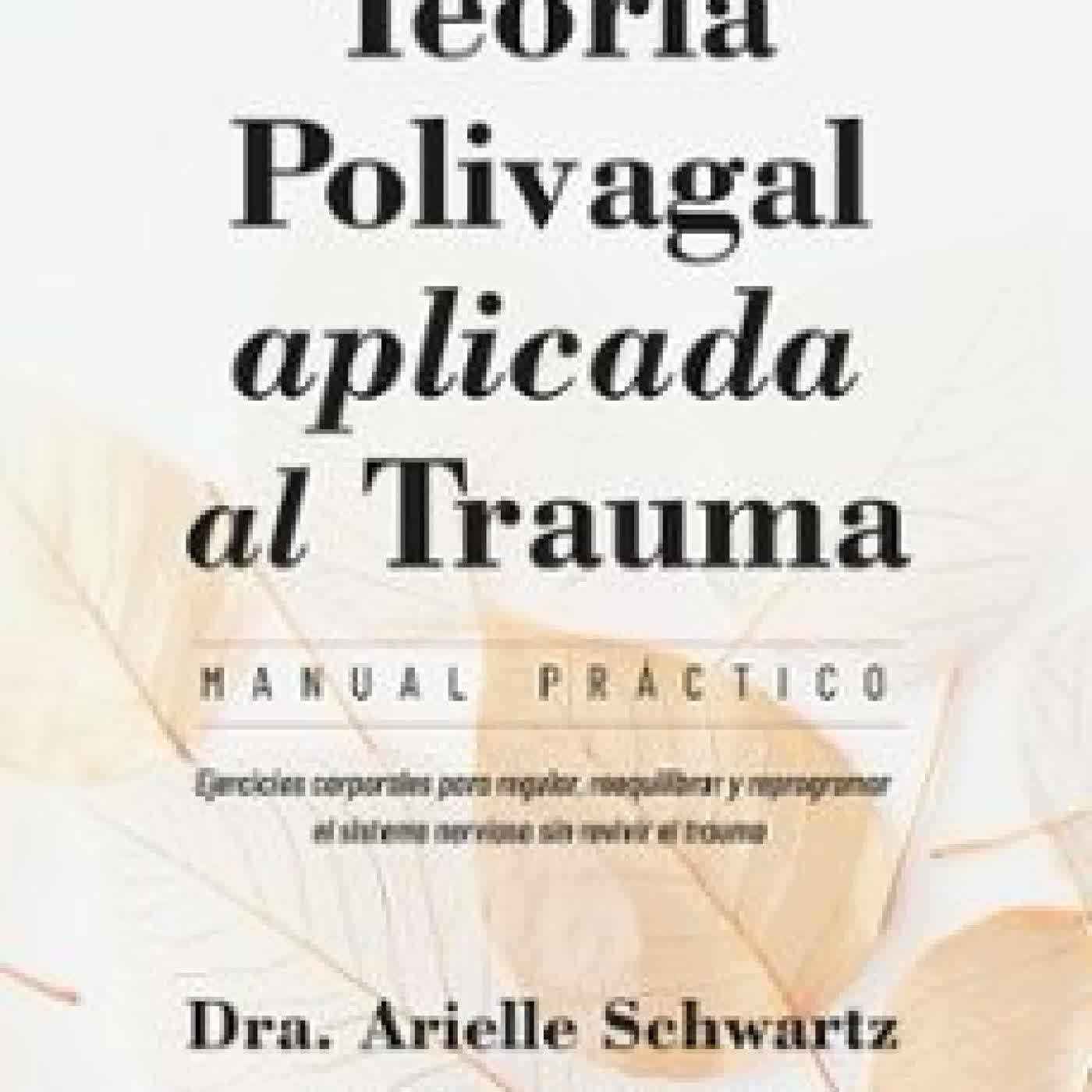 TEORÍA POLIVAGAL APLICADA AL TRAUMA. MANUAL PRÁCTICO ARIELLE SCHWARTZ