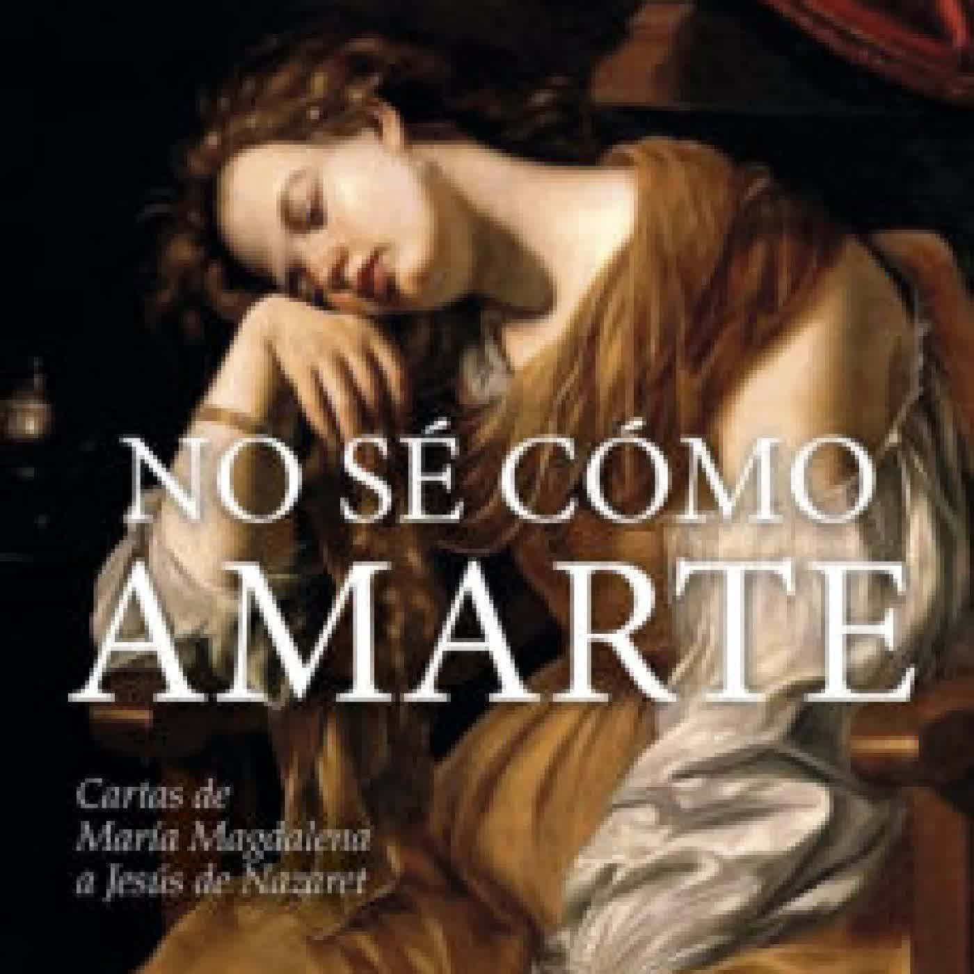 NO SE COMO AMARTE: CARTAS DE MARIA MAGDALENA A JESUS DE NAZARET PEDRO MIGUEL LAMET