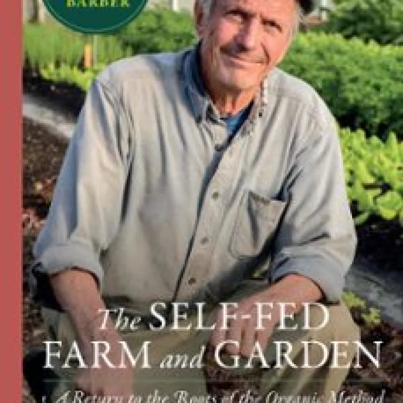 THE SELF-FED FARM AND GARDEN ELIOT COLEMAN