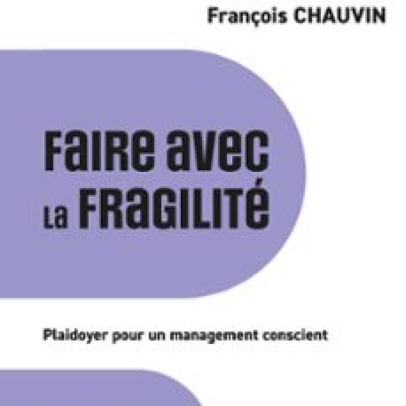FAIRE AVEC LA FRAGILITÉ FRANÇOIS CHAUVIN