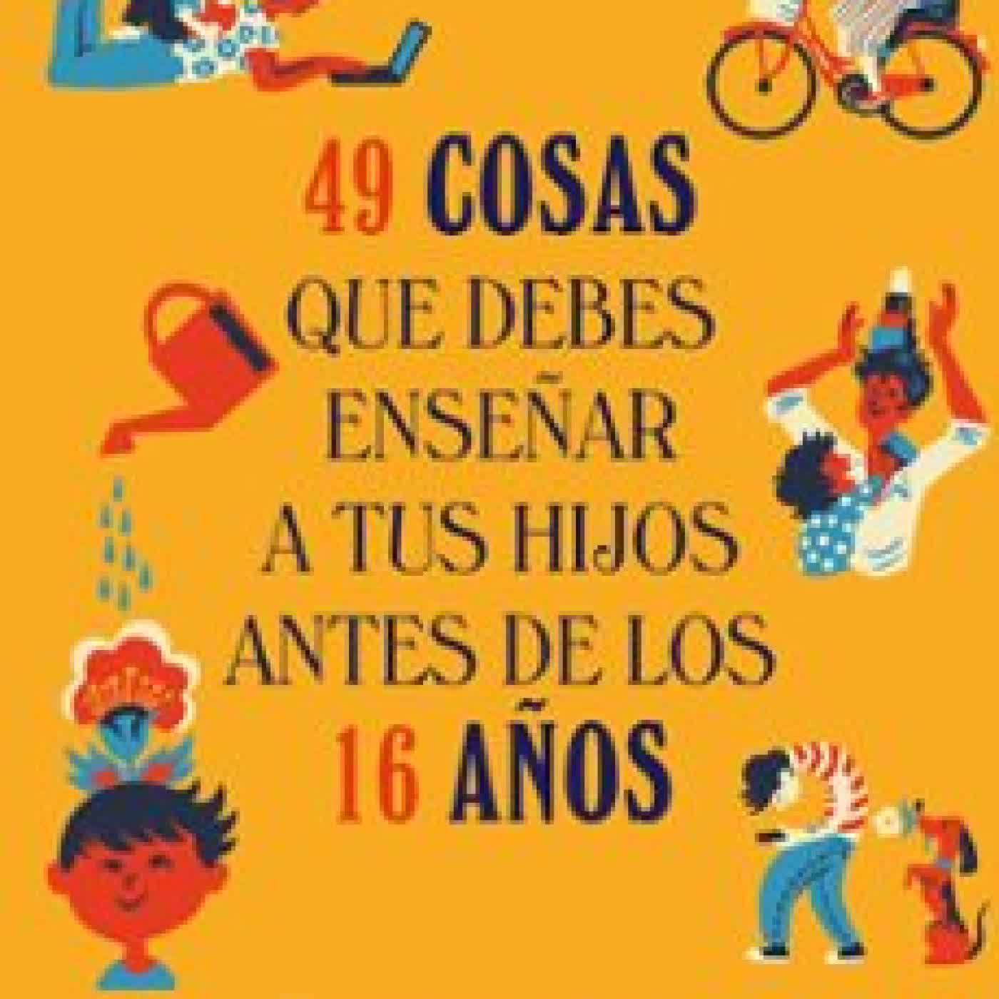 49 COSAS QUE DEBES ENSEÑAR A TUS HIJOS ANTES DE LOS 16 AÑOS ADELAIDA ABRUÑEDO