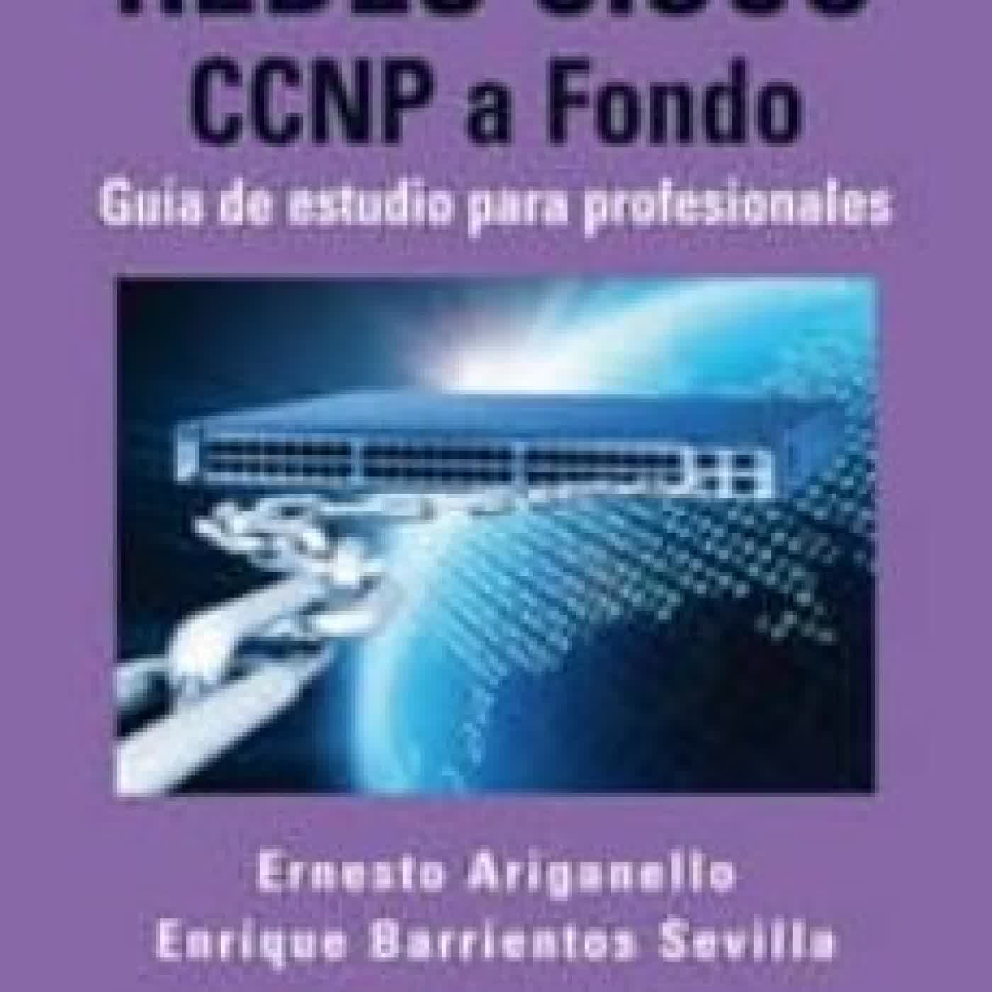 REDES CISCO. CCNP A FONDO: GUIA DE ESTUDIO PARA PROFESIONALES ERNESTO ARIGANELLO