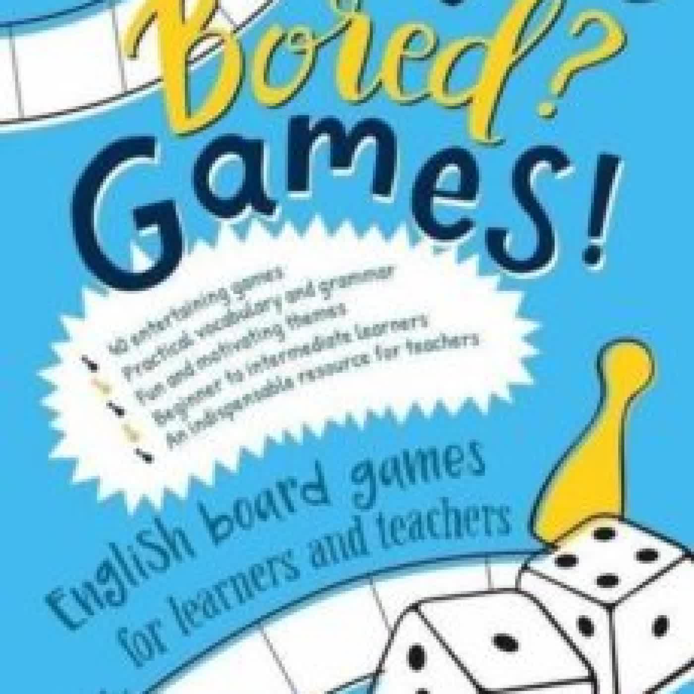 BORED? GAMES! A1-B1. ENGLISH BOARD GAMES FOR LEARNERS AND TEACHERS CIARA FITZGERALD, DANIEL LUKASIAK