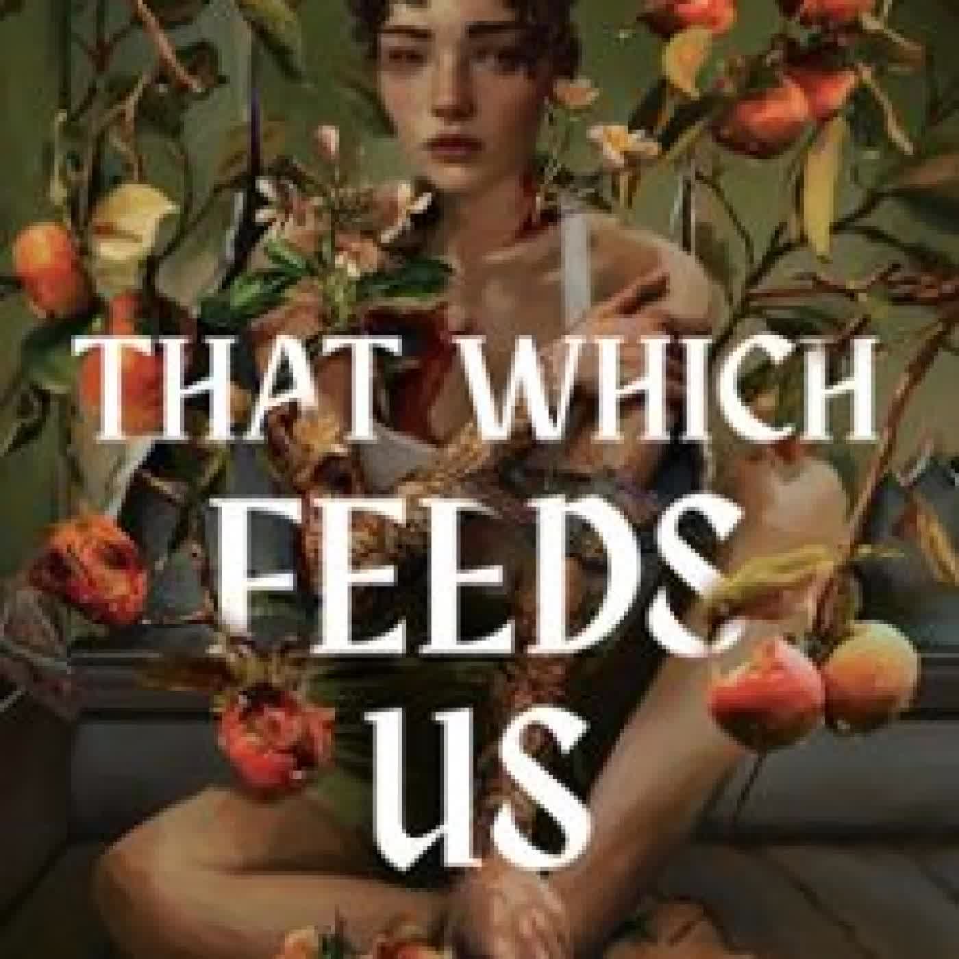 THAT WHICH FEEDS US KEALA KENDALL