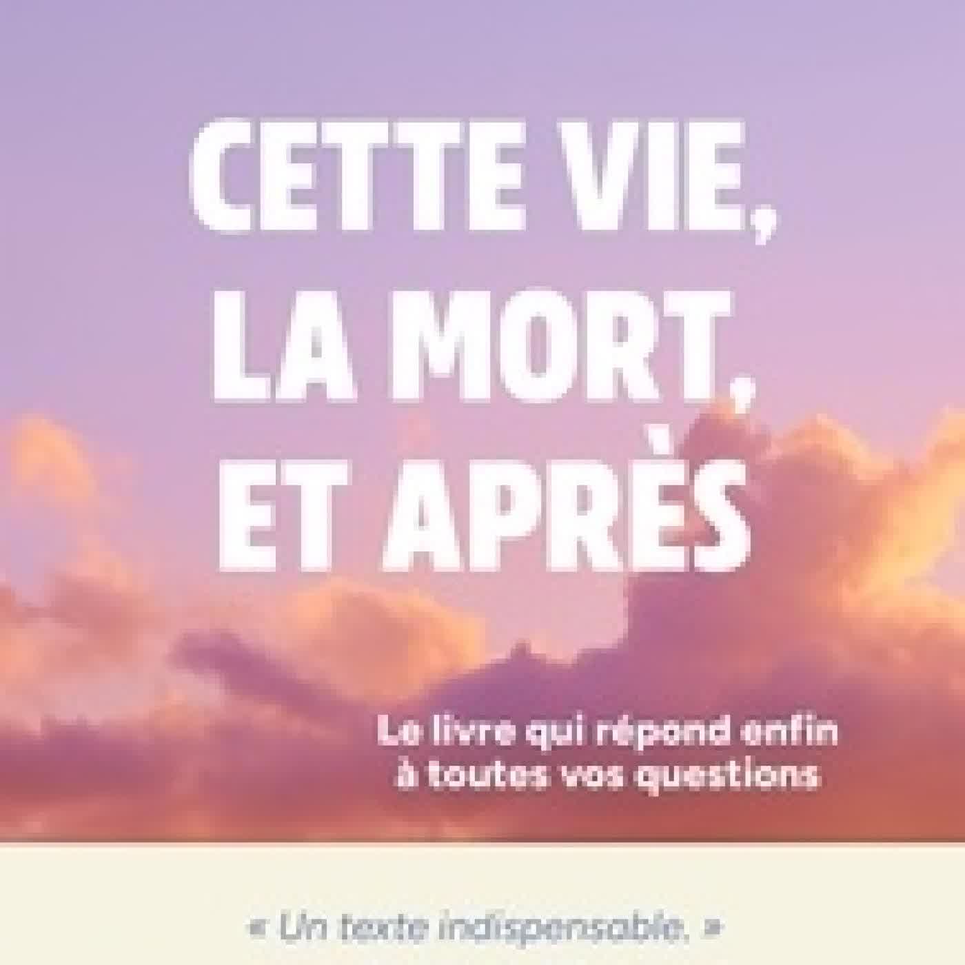 {téléchargement} Cette vie, la mort et après. Le livre qui répond enfin à toutes vos questions