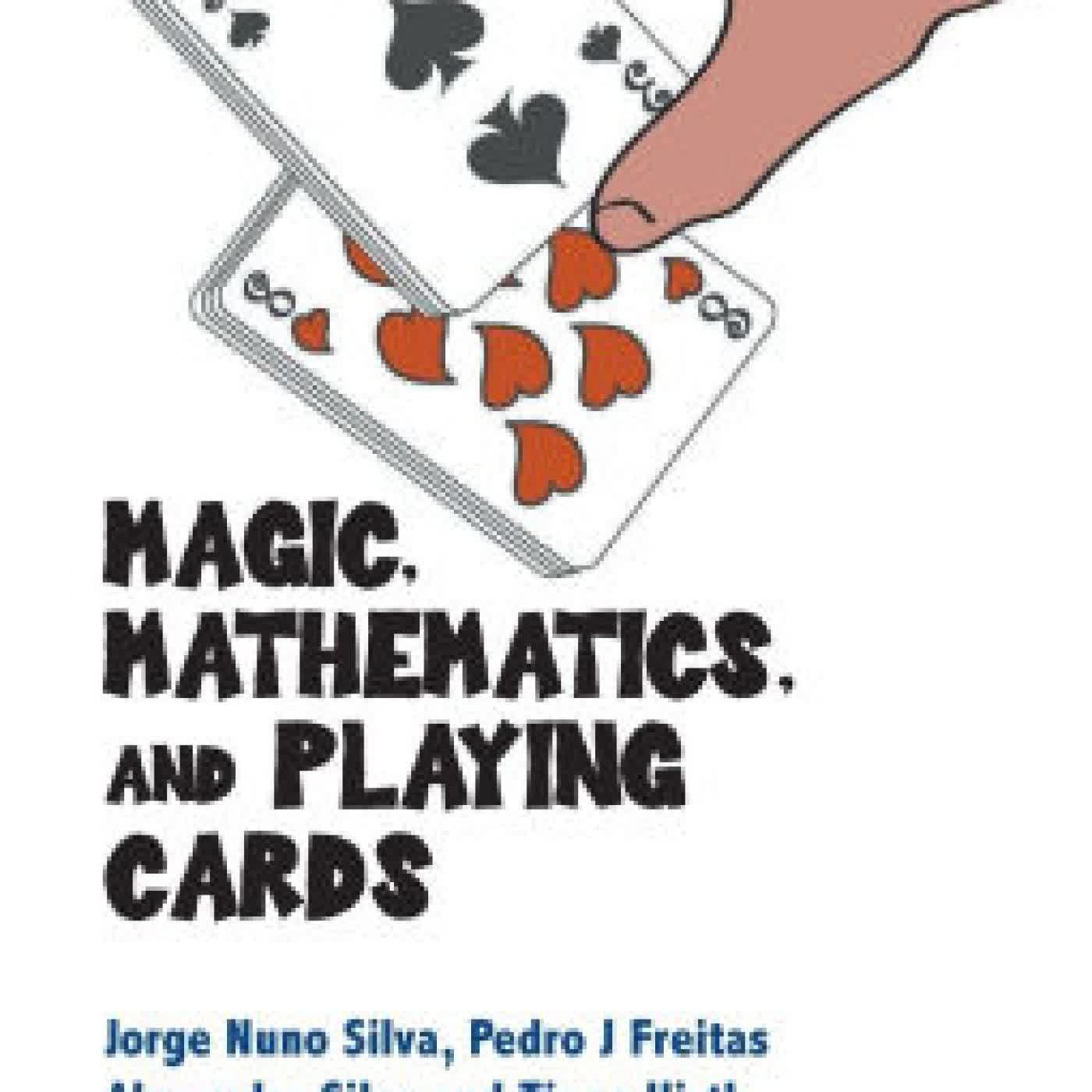 Read online: Magic, Mathematics, And Playing Cards by Jorge Nuno Silva, Pedro Jorge Santos Freitas, Alexandre Silva, Tiago Hirth