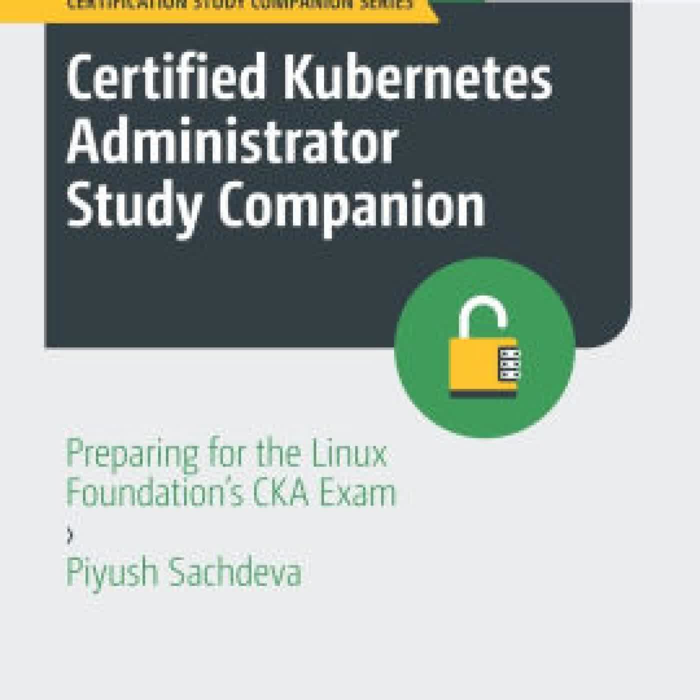 Read online: Certified Kubernetes Administrator Study Companion: Preparing for the Linux Foundation's CKA Exam by Piyush Sachdeva
