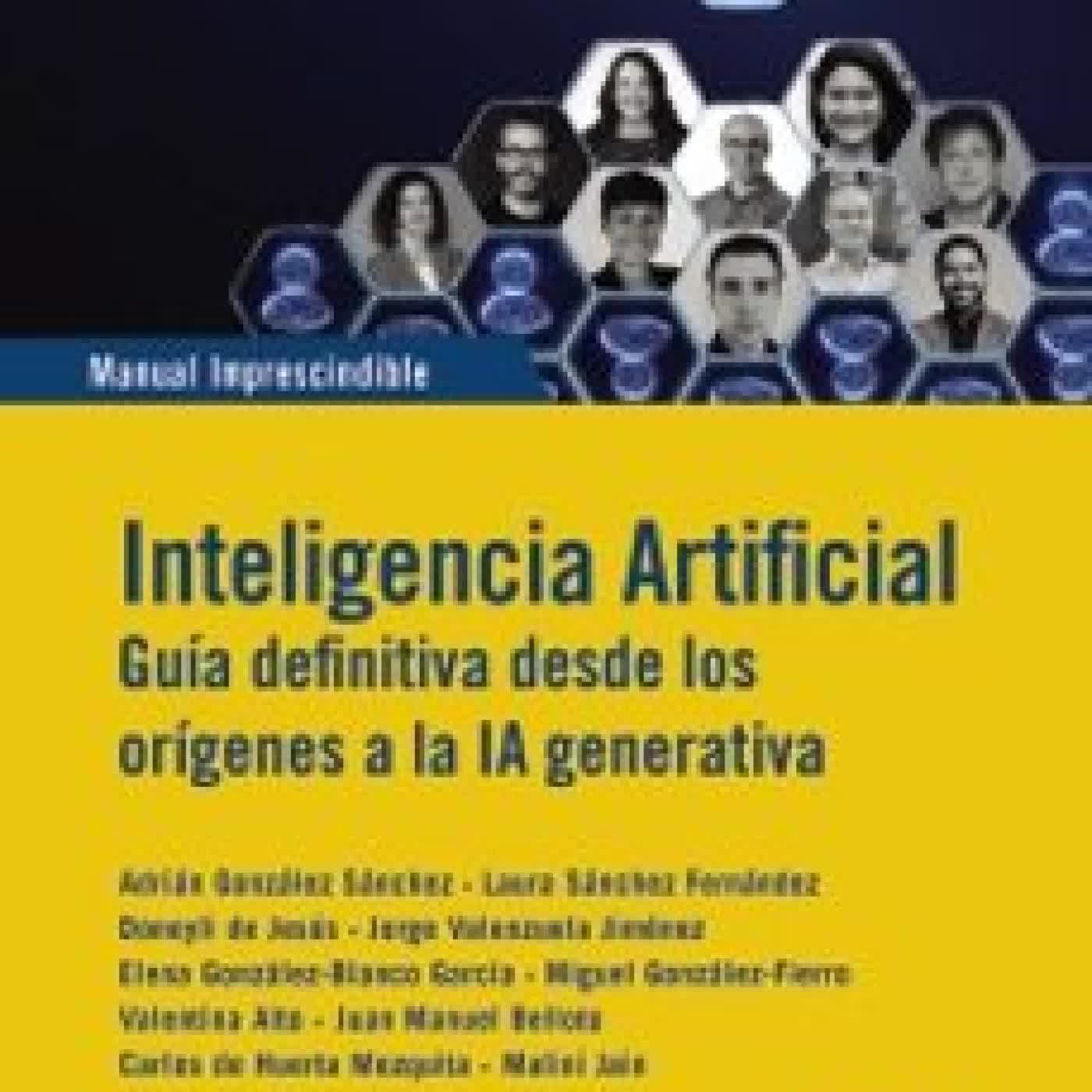 INTELIGENCIA ARTIFICIAL. GUIA DEFINITIVA DESDE LOS ORÍGENES A LA IA GENERATIVA ADRIAN GONZALEZ SANCHEZ, Laura Sánchez Fernández