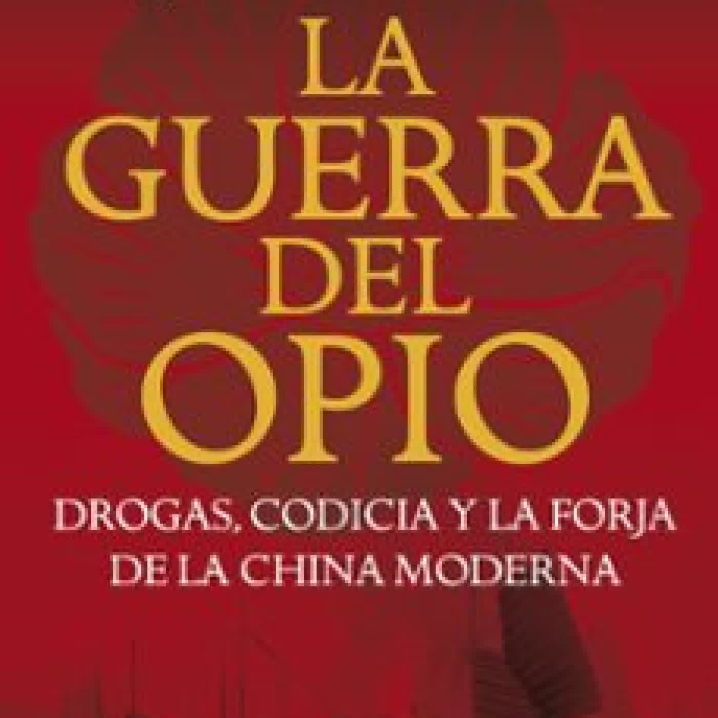 LA GUERRA DEL OPIO. DROGAS, CODICIA Y LA FORJA DE LA CHINA MODERN A Julia Lovell