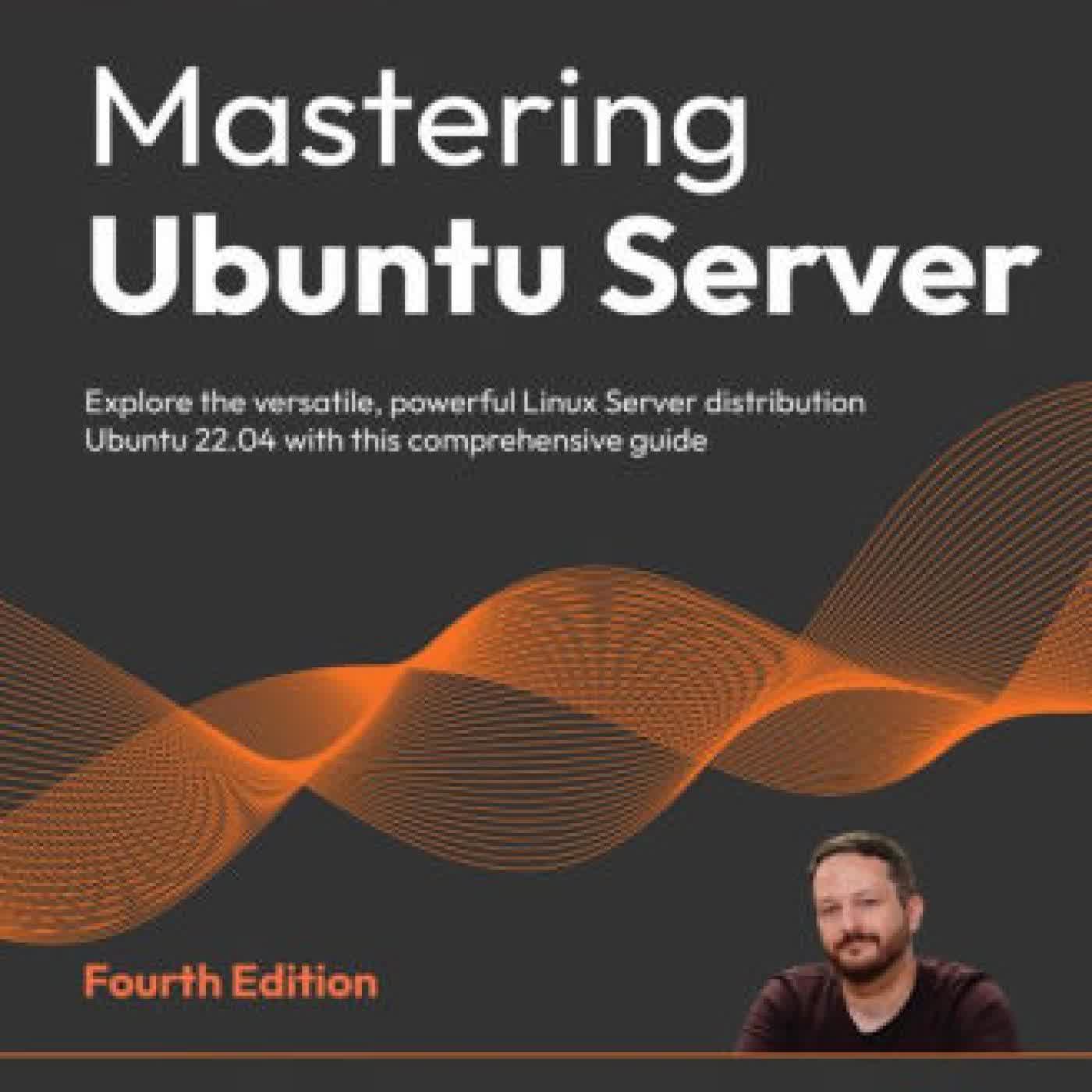 Read online: Mastering Ubuntu Server - Fourth Edition: Explore the versatile, powerful Linux Server distribution Ubuntu 22.04 with this comprehensive guide by Jay LaCroix