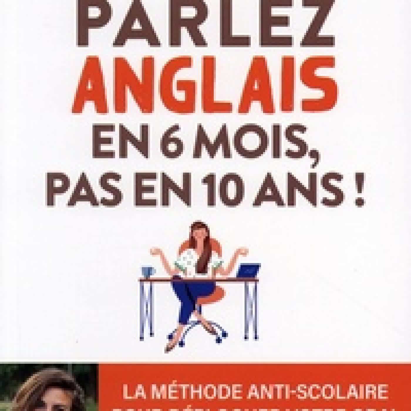 Télécharger Pdf Parlez anglais en 6 mois, pas en 10 ans ! - La méthode anti-scolaire pour débloquer votre oral