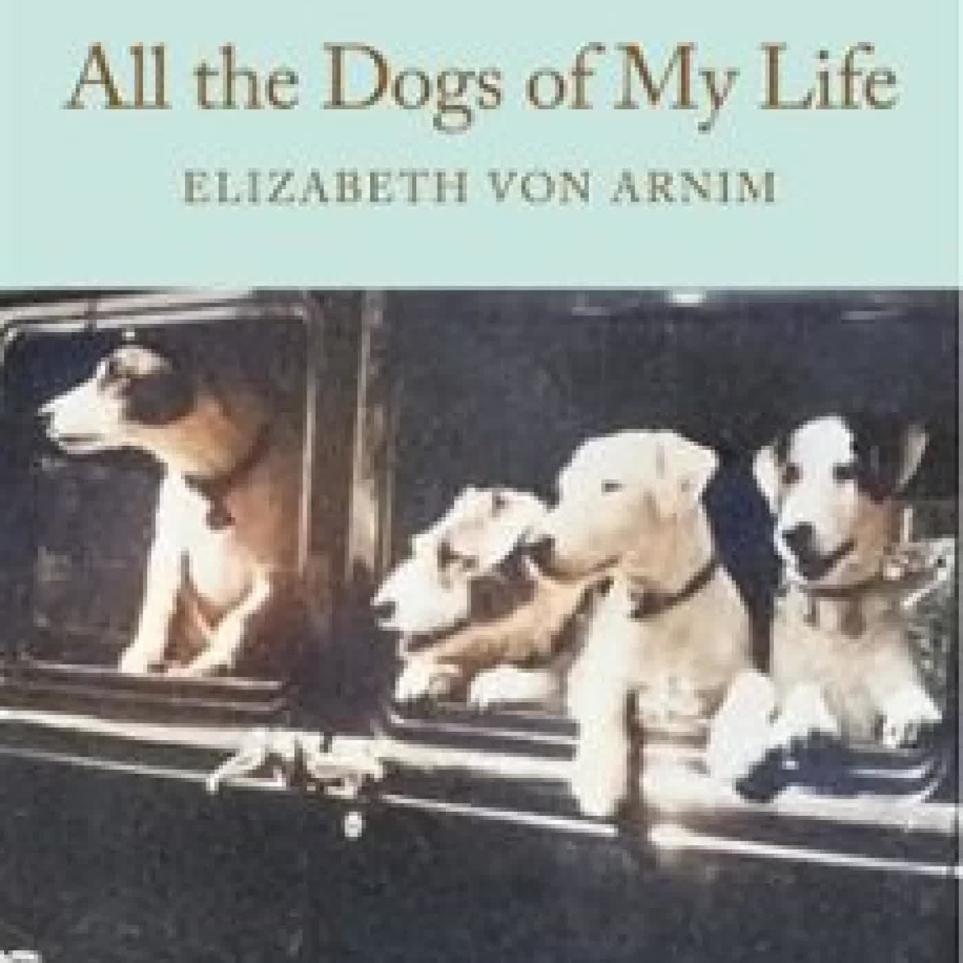 ALL THE DOGS OF MY LIFE Elizabeth von Arnim