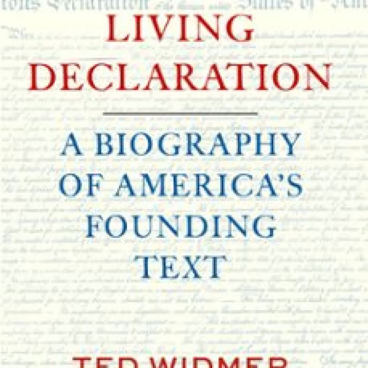 THE LIVING DECLARATION: A BIOGRAPHY OF AMERICA'S FOUNDING TEXT TED WIDMER