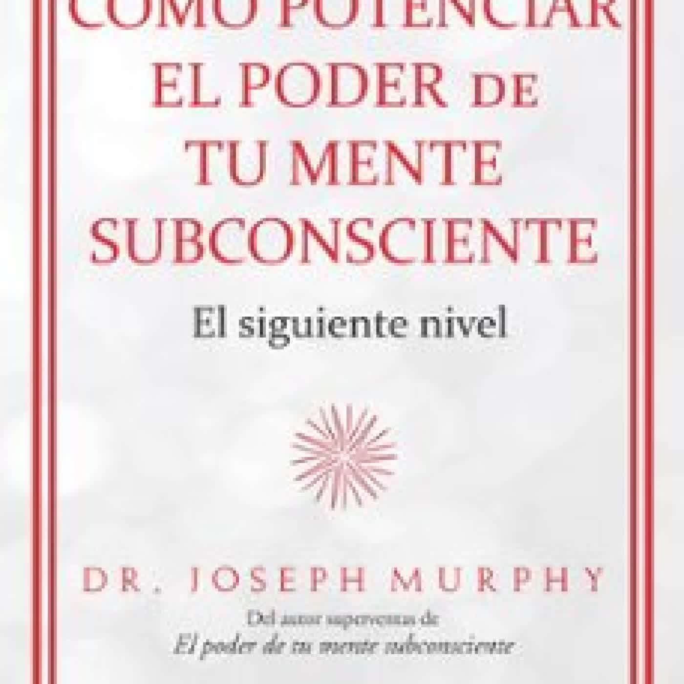 CÓMO POTENCIAR EL PODER DE TU MENTE SUBCONSCIENTE JOSEPH, DR. MURPHY