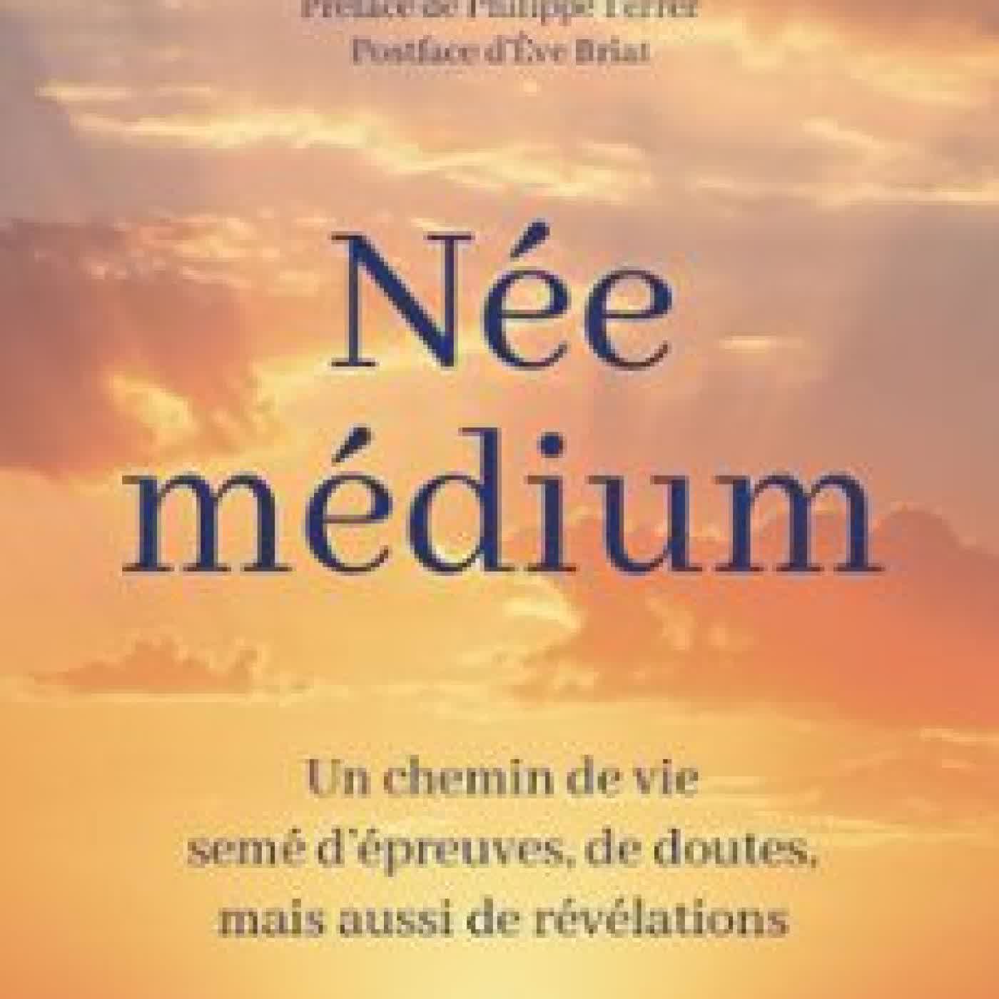 NÉE MÉDIUM - UN CHEMIN DE VIE SEMÉ D'ÉPREUVES, DE DOUTES, MAIS AUSSI DE RÉVÉLATIONS ELISABETH LE LOUARN