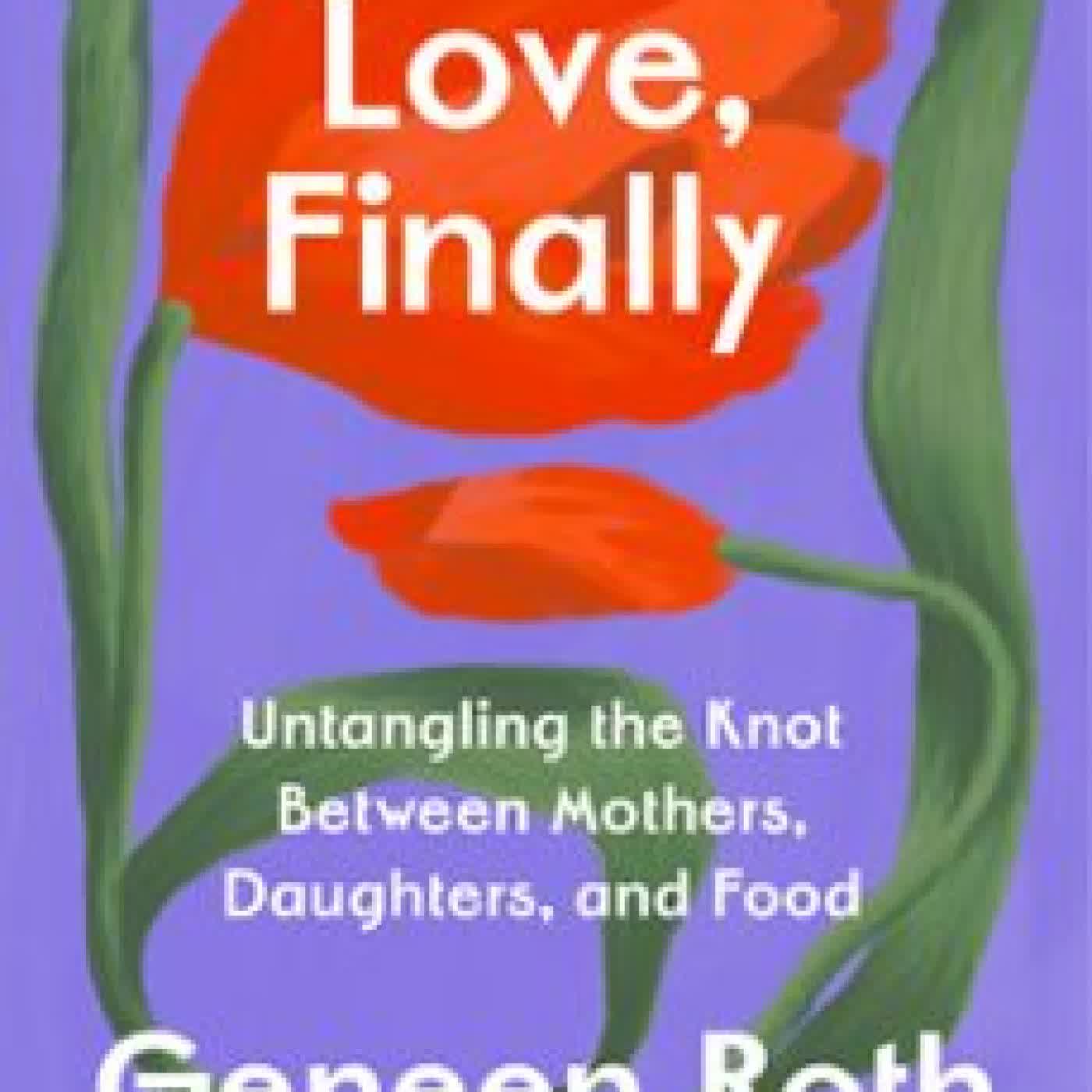 LOVE, FINALLY Geneen Roth