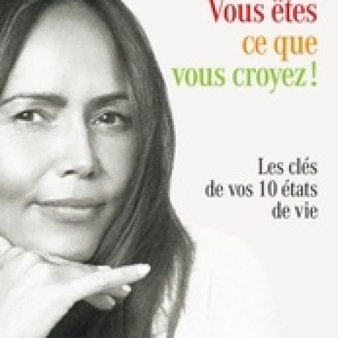 Lire en ligne : Vous êtes ce que vous croyez !. Les clés de vos 10 états de vie