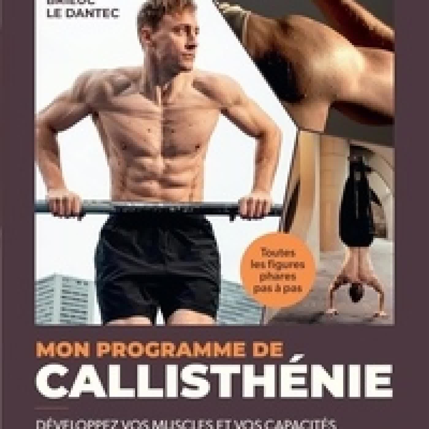 Lire en ligne : Mon programme de Callisthénie. Développez vos muscles et vos capacités en un temps record