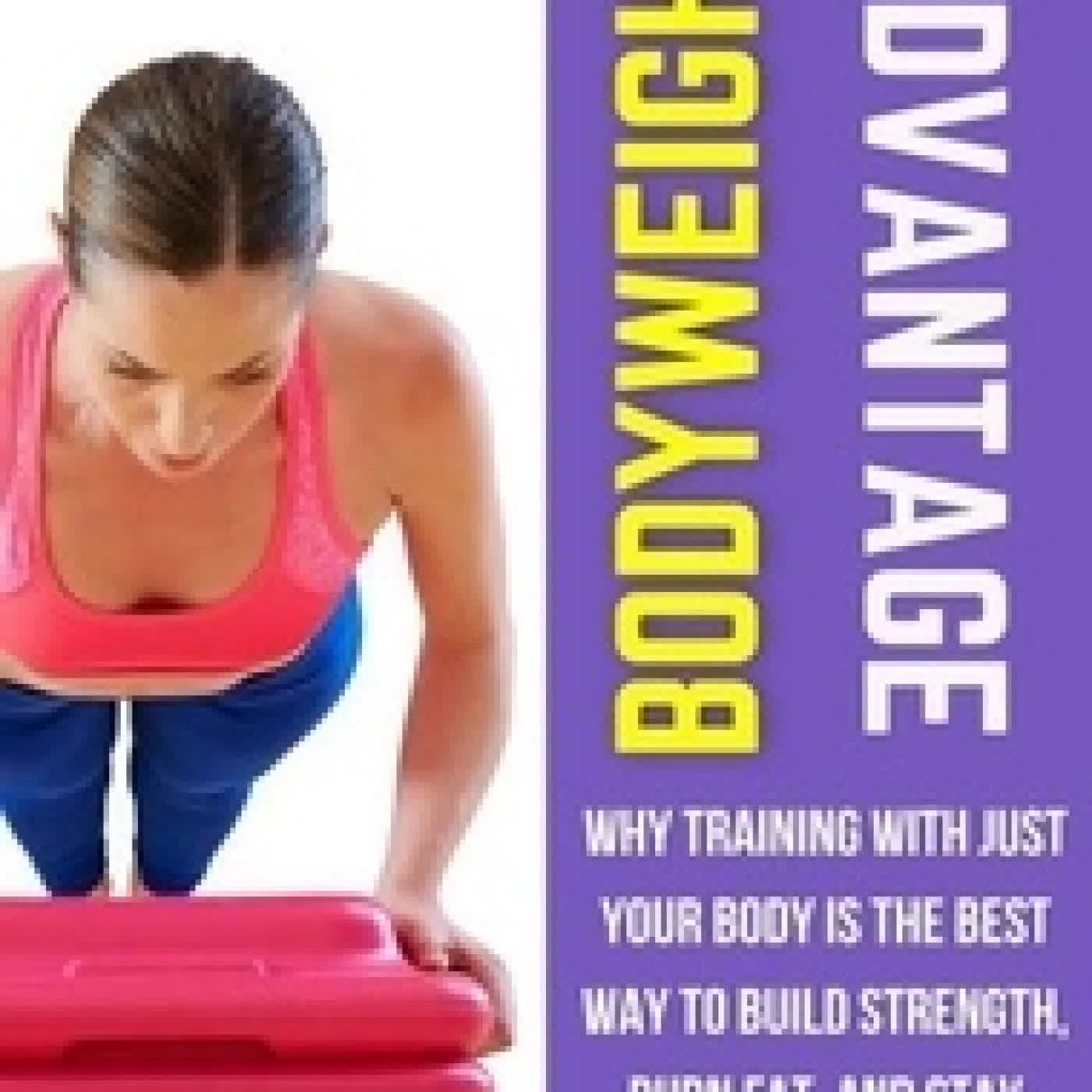 Lire en ligne : The Bodyweight Advantage: Why Training with Just Your Body Is the Best Way to Build Strength, Burn Fat, and Stay Consistent
