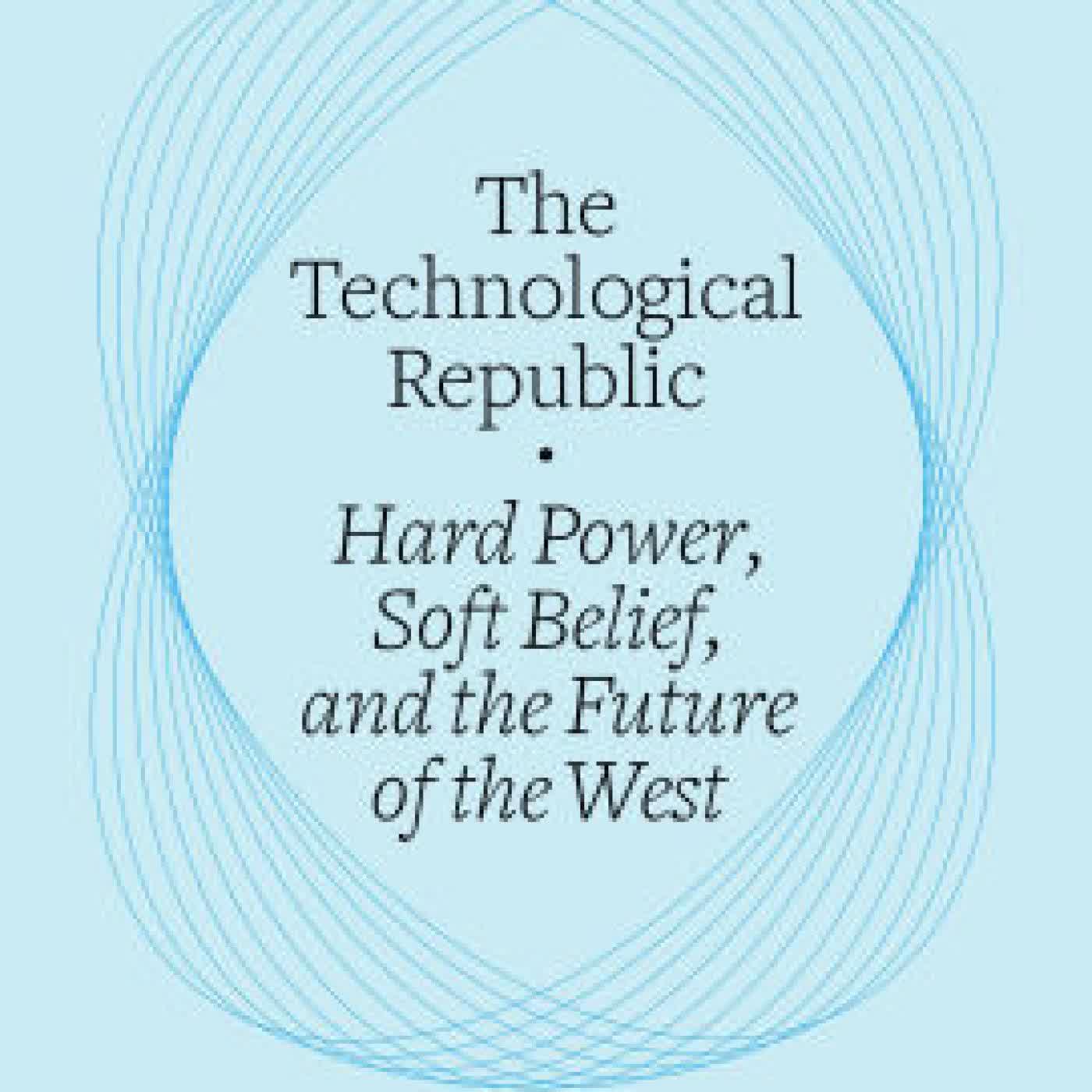 Read online: The Technological Republic: Hard Power, Soft Belief, and the Future of the West by Alexander C. Karp, Nicholas W. Zamiska