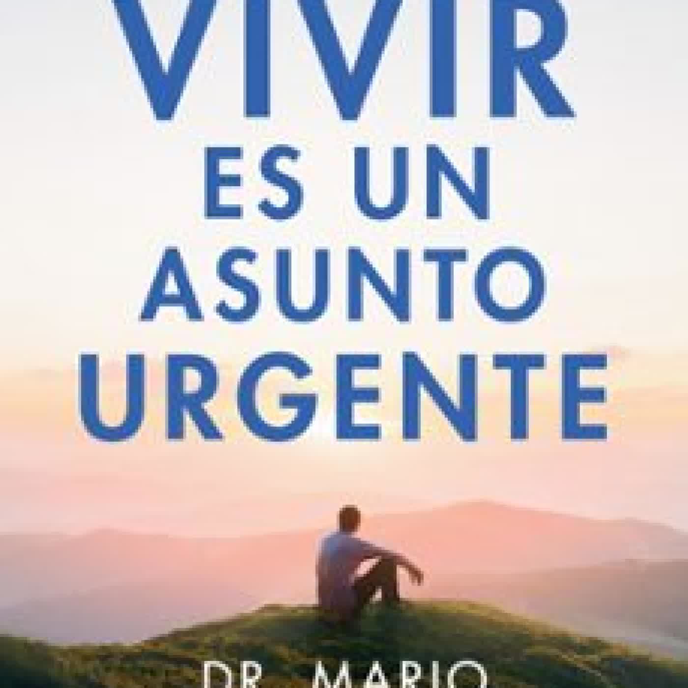 VIVIR ES UN ASUNTO URGENTE Dr. Mario Alonso Puig