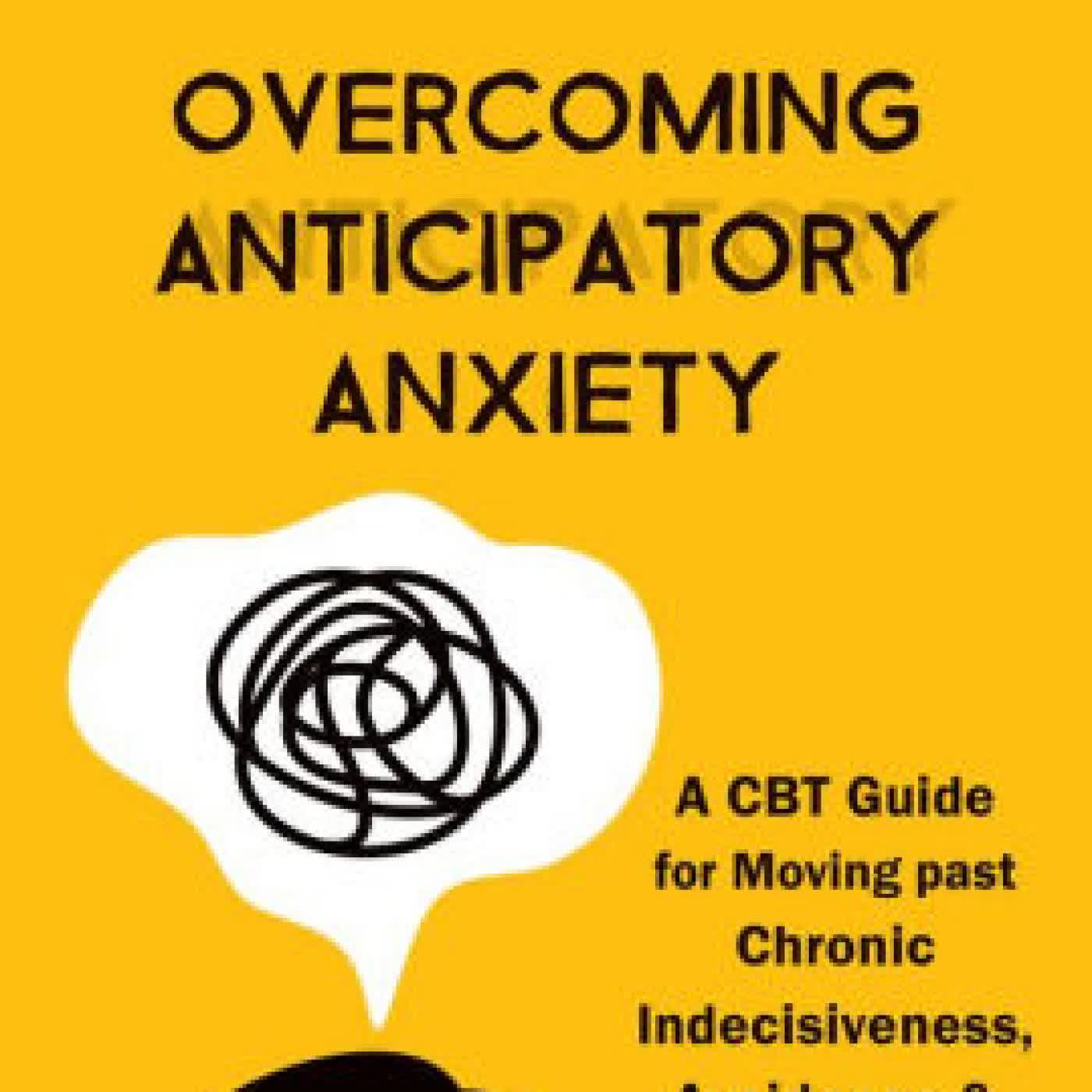 Overcoming Anticipatory Anxiety: A CBT Guide for Moving past Chronic Indecisiveness, Avoidance, and Catastrophic Thinking by Sally M. Winston PsyD, Martin N. Seif PhD on Iphone New Format