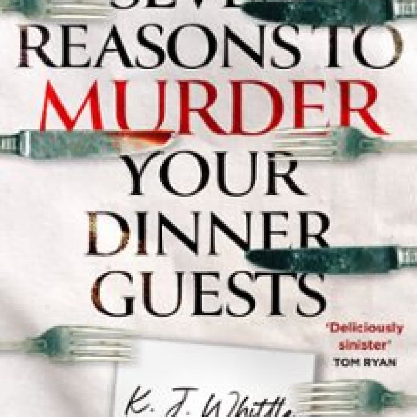 SEVEN REASONS TO MURDER YOUR DINNER GUESTS K J WHITTLE