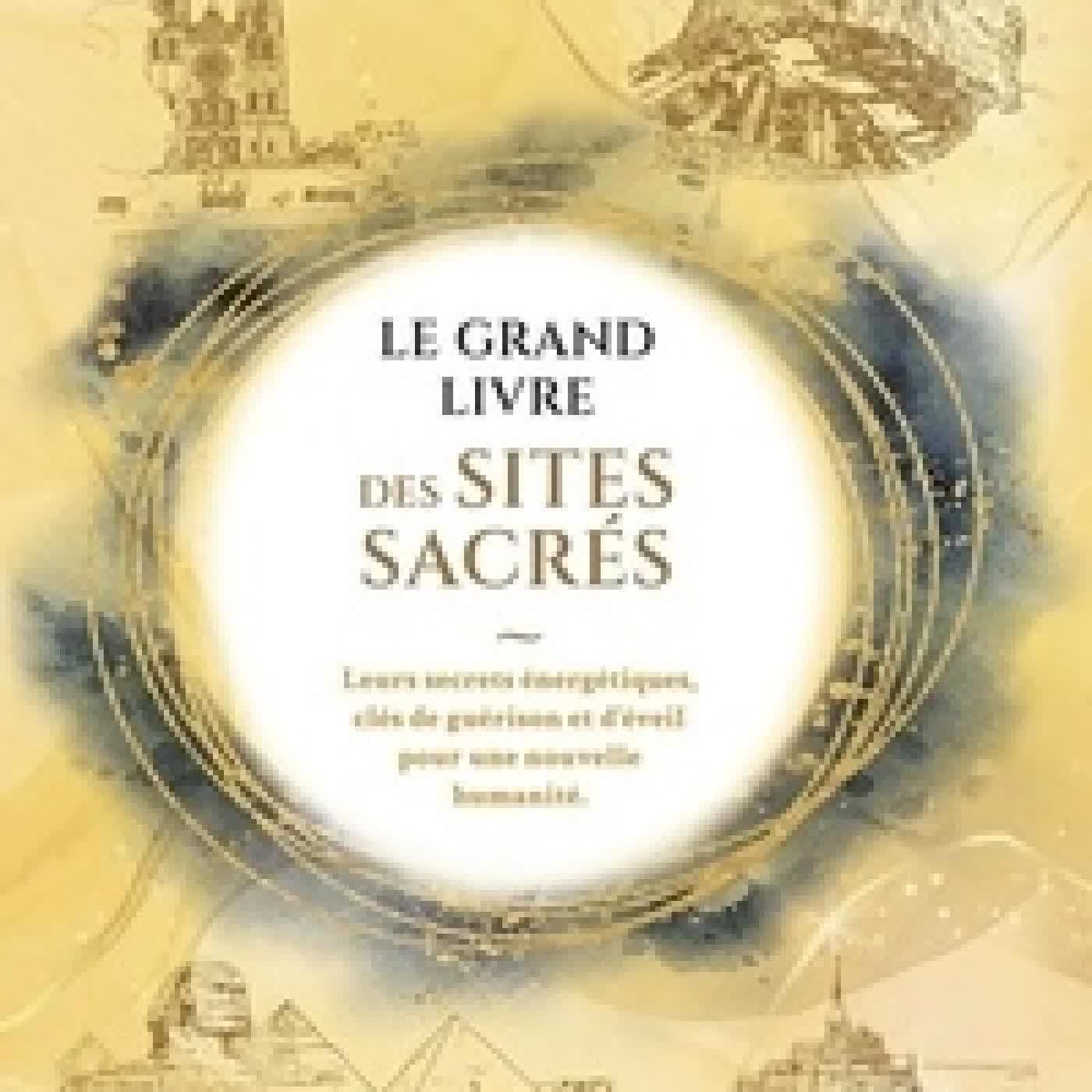 Lire en ligne : Le grand livre des lieux sacrés. Leurs secrets énergétiques, clés de guérison et d'éveil pour une nouvelle humanité