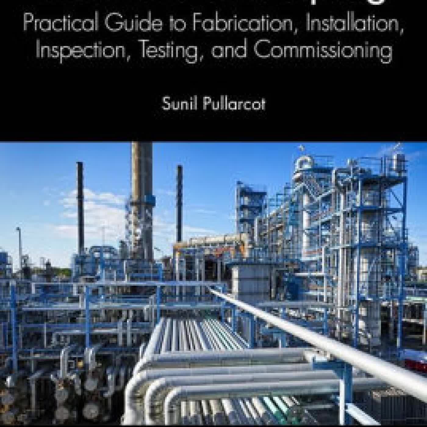 Read online: Process Plant Piping: Practical Guide to Fabrication, Installation, Inspection, Testing, and Commissioning by Sunil Pullarcot