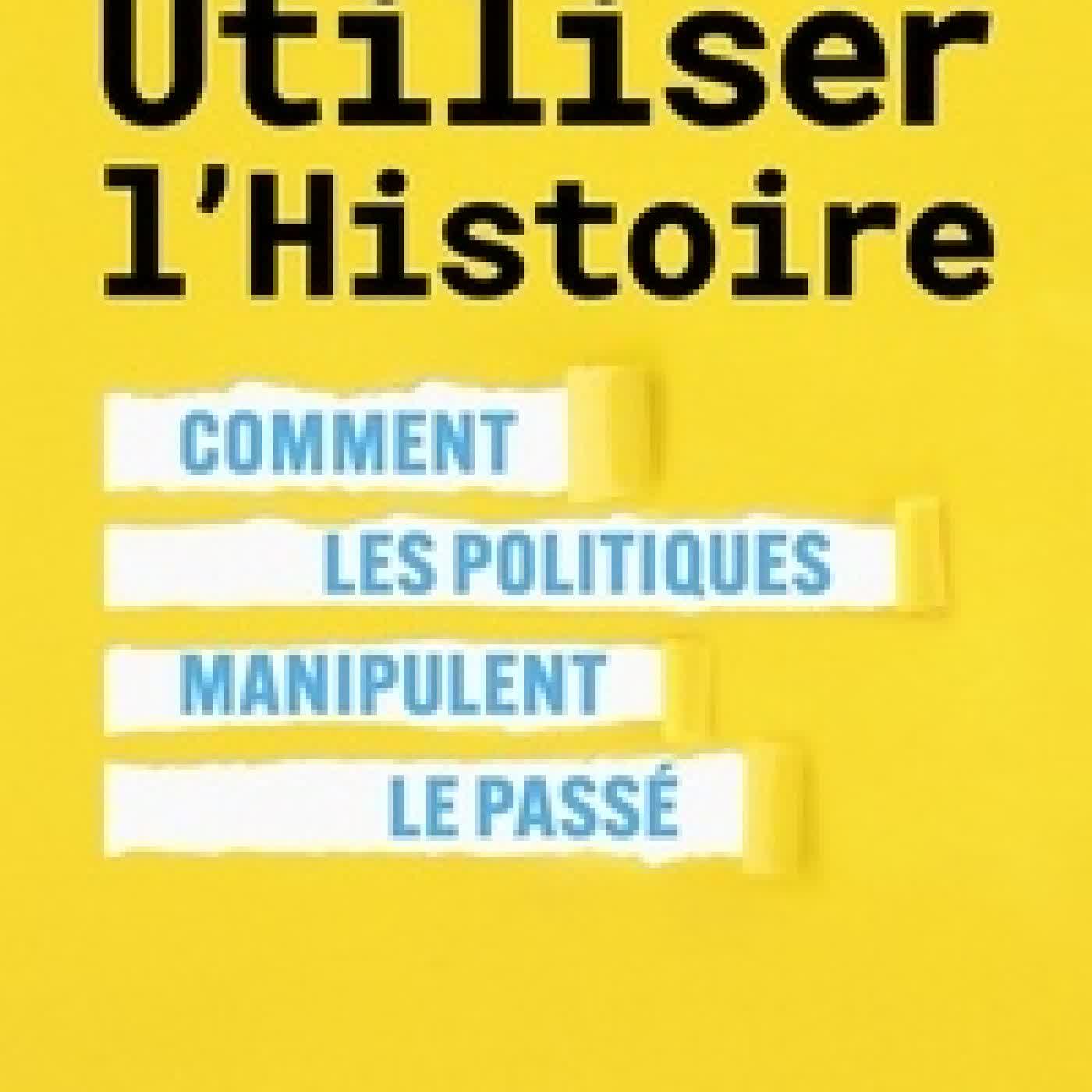 {téléchargement} Utiliser l'Histoire. Comment les politiques manipulent le passé