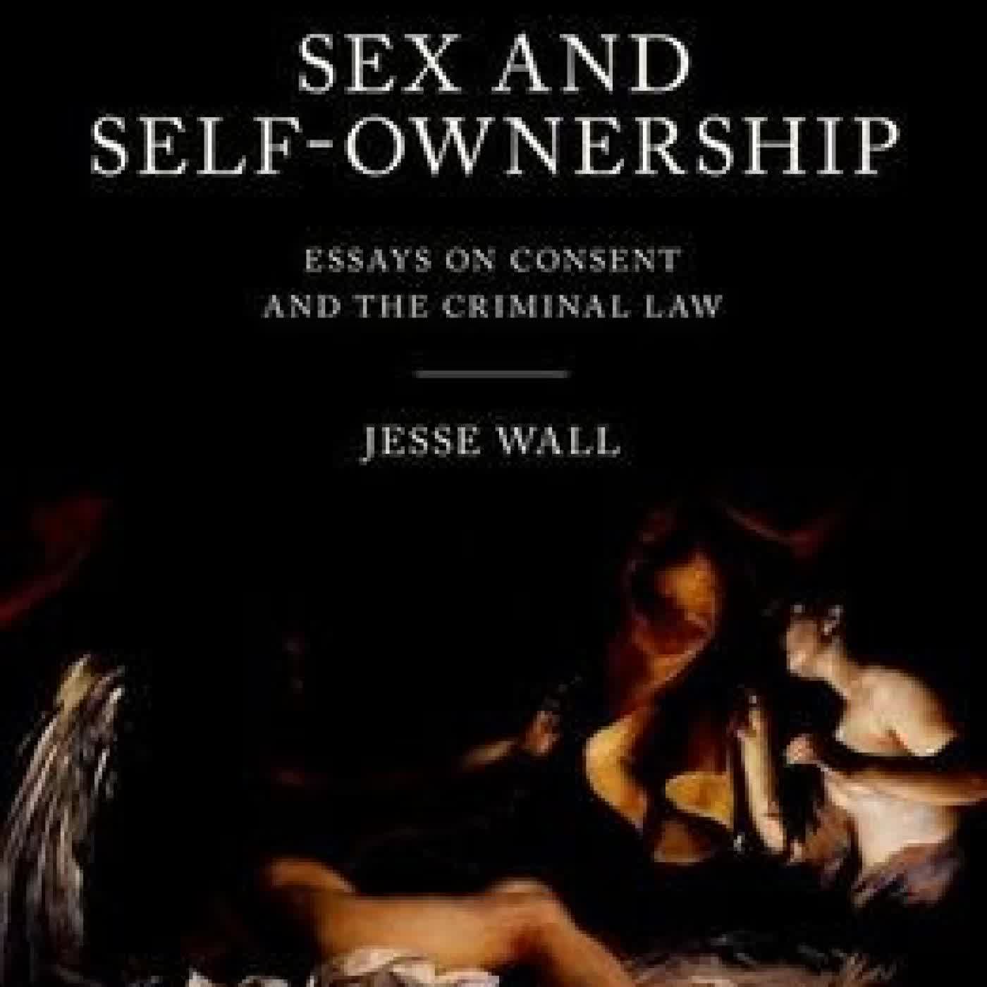 Read online: Sex and Self-Ownership: Essays on Consent and the Criminal Law by Jesse Wall