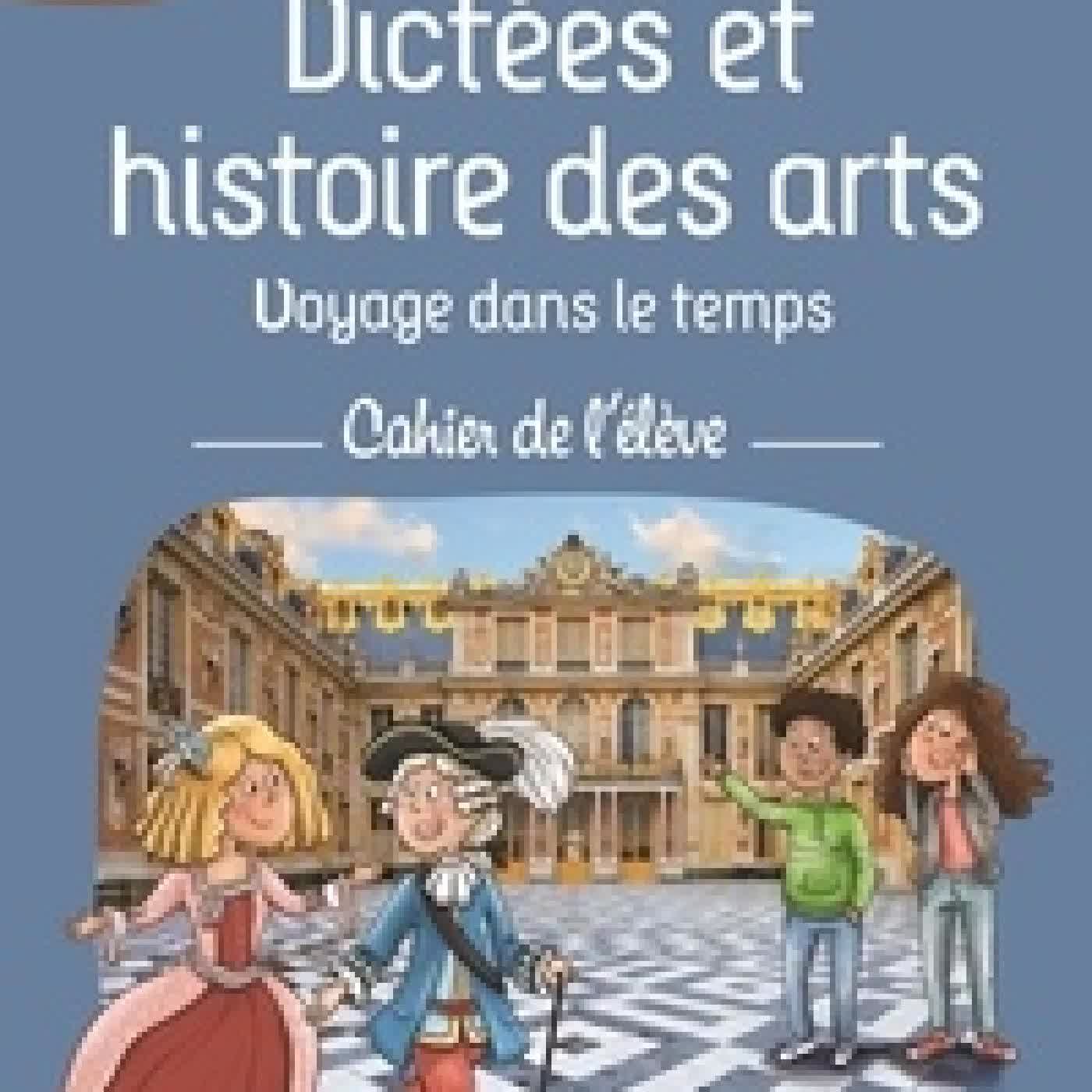 Lire en ligne : Dictées et histoire des arts CM - Voyage dans le temps - cahier de l'élève. Cahier de l'élève