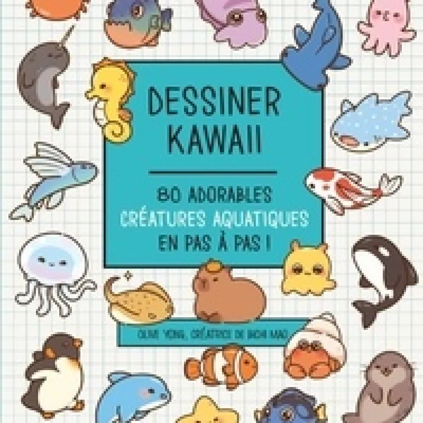 Télécharger Pdf Dessiner kawaii. 80 adorables créatures aquatiques en pas à pas !