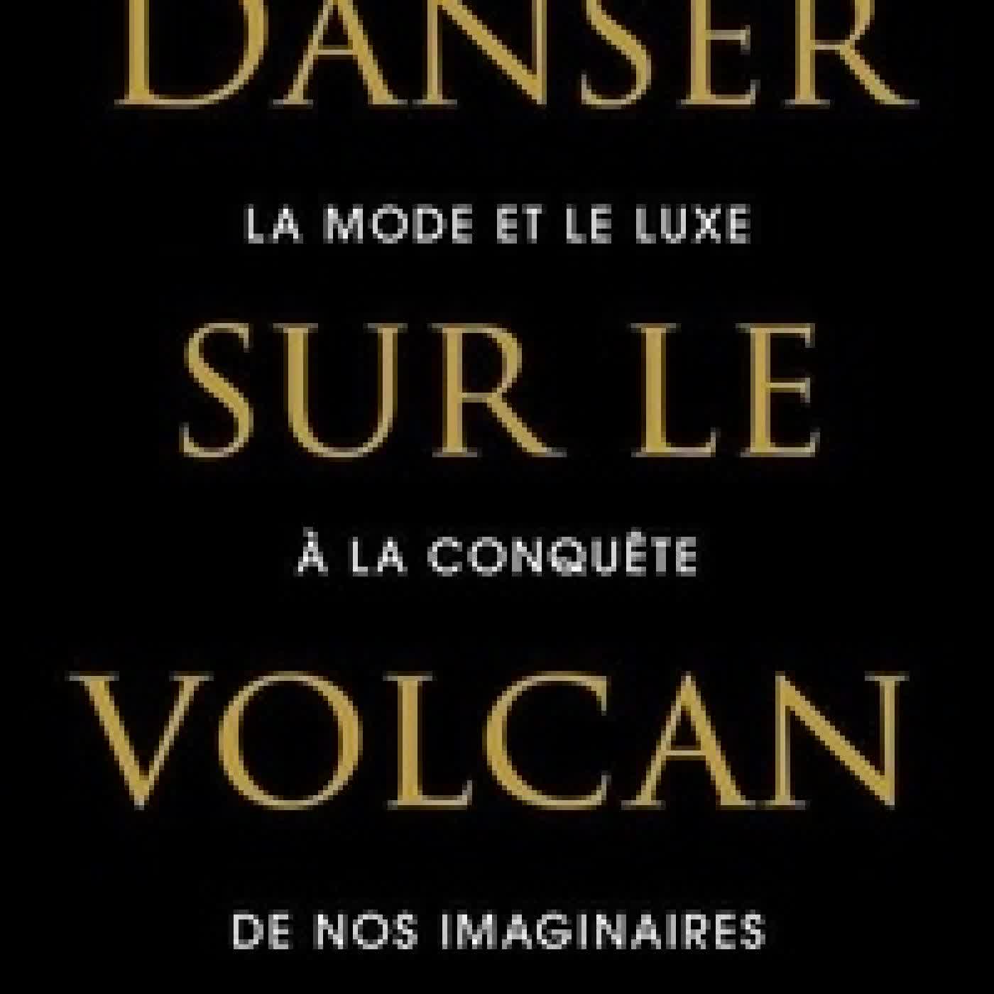 Lire en ligne : Danser sur le volcan - La mode et le luxe à la conquête de nos imaginaires