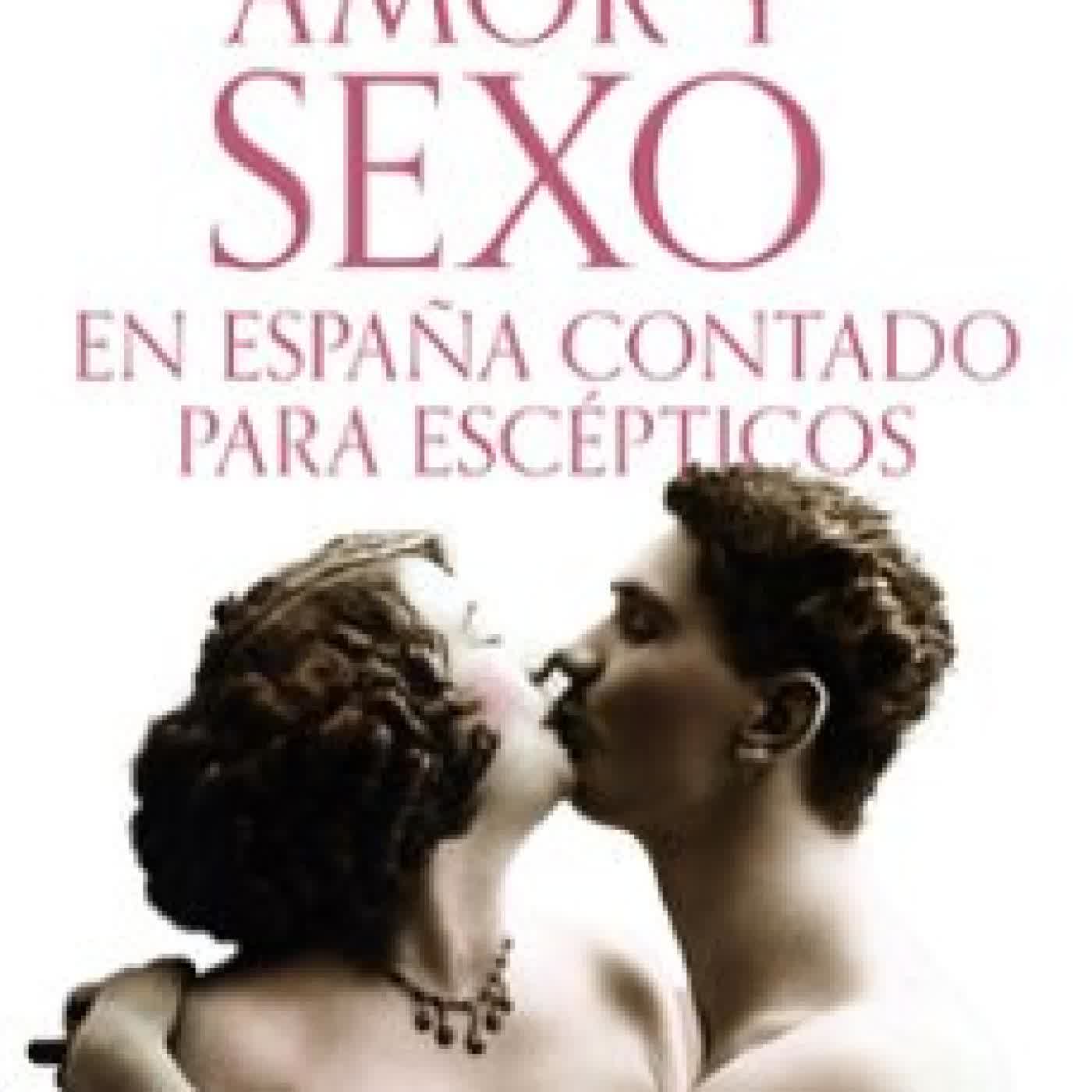 AMOR Y SEXO EN ESPAÑA CONTADO PARA ESCEPTICOS Juan Eslava Galán