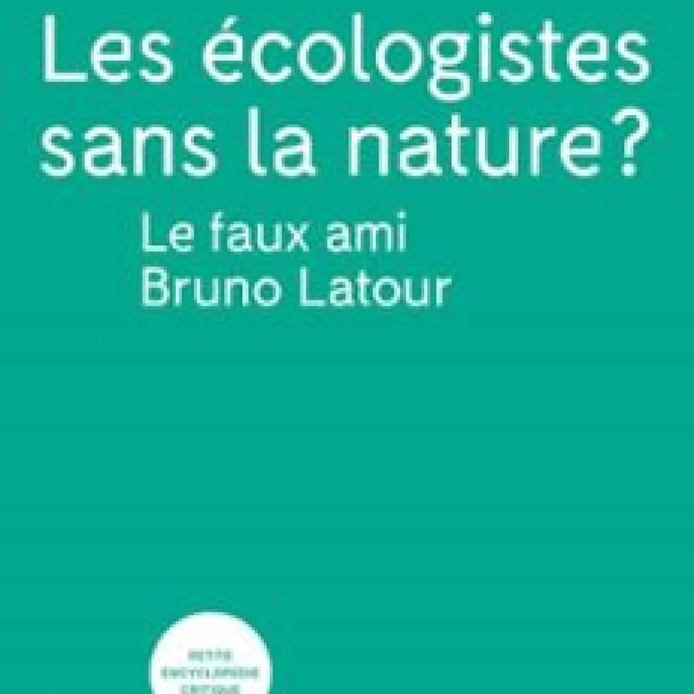 LES ÉCOLOGISTES SANS LA NATURE? LE FAUX AMI BRUNO LATOUR FABRICE FLIPO
