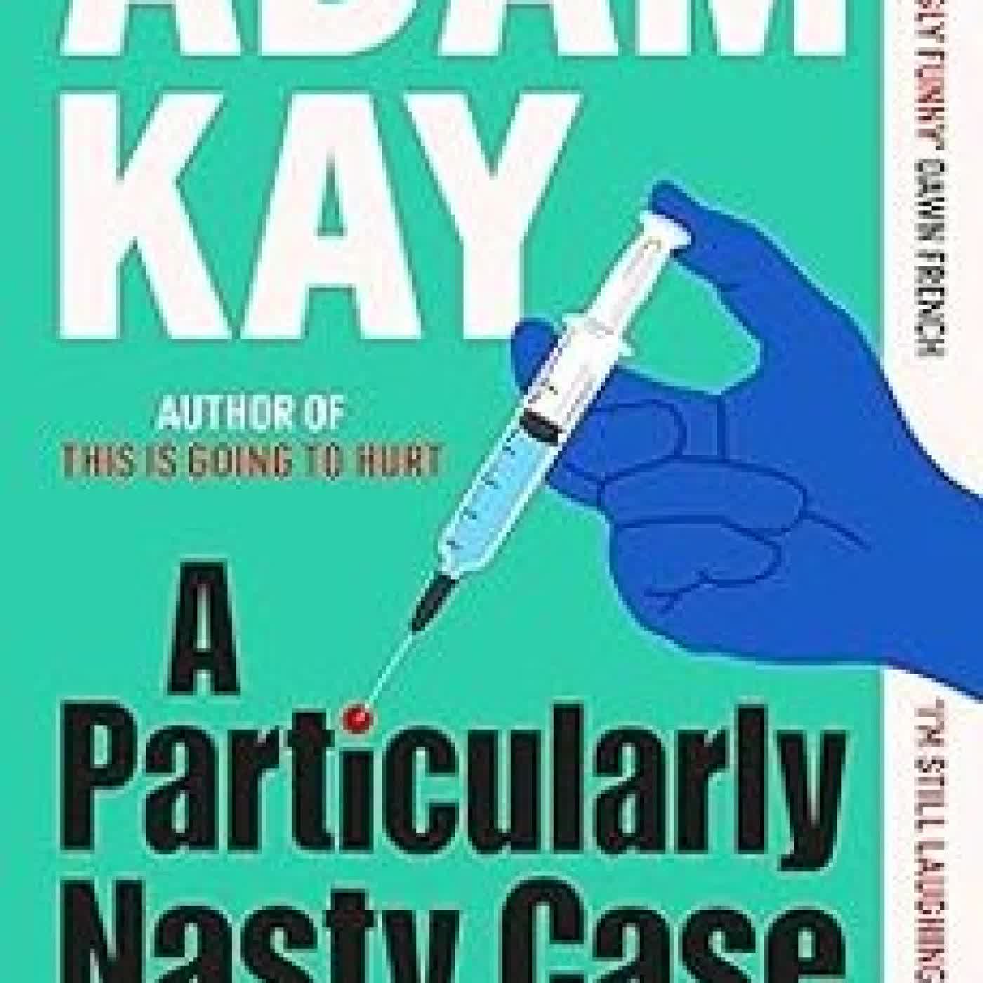 A PARTICULARLY NASTY CASE Adam Kay