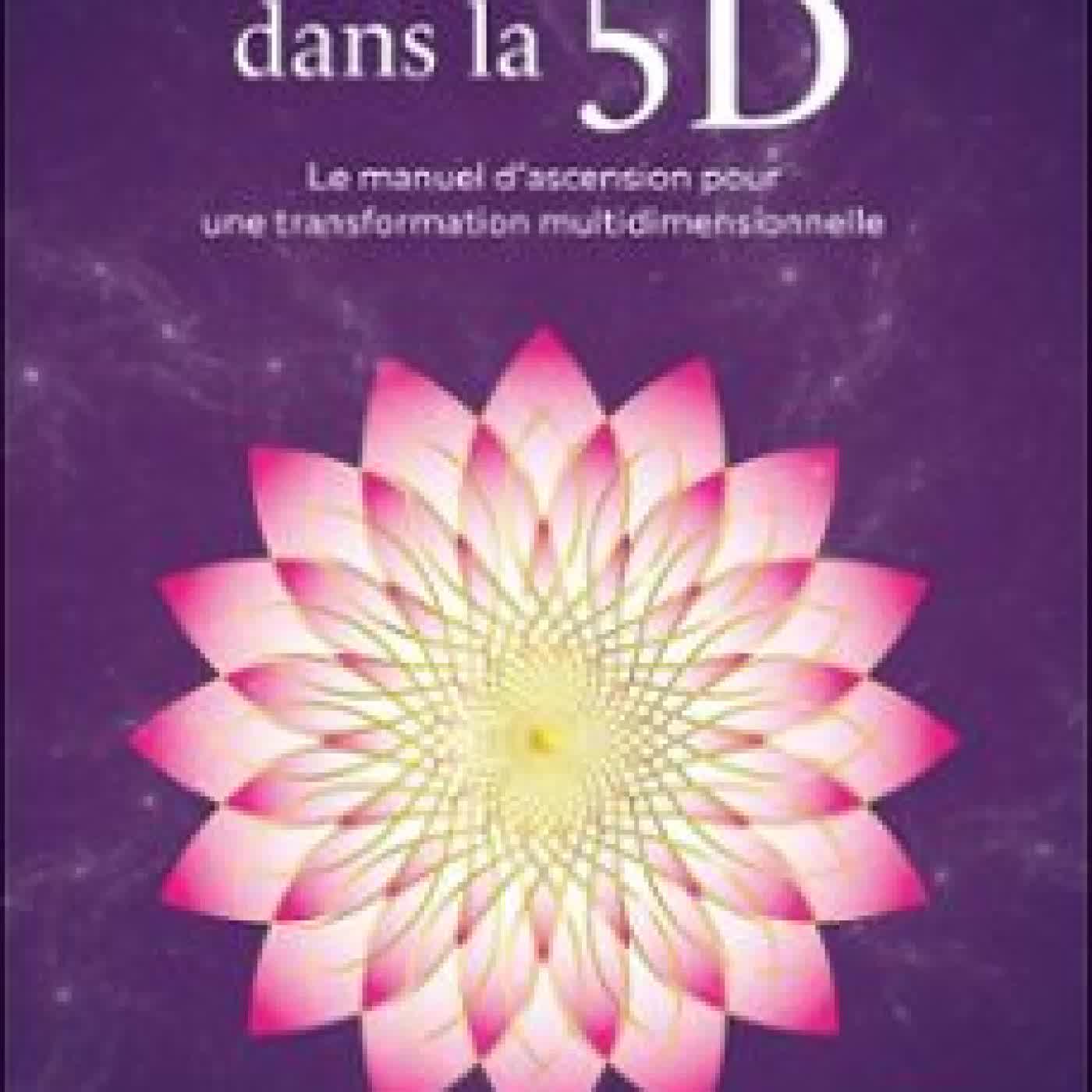 BIENVENUE DANS LA 5D : LE GUIDE PRATIQUE DE LA TRANSFORMATION MULTIDIMENSIONNELLE
