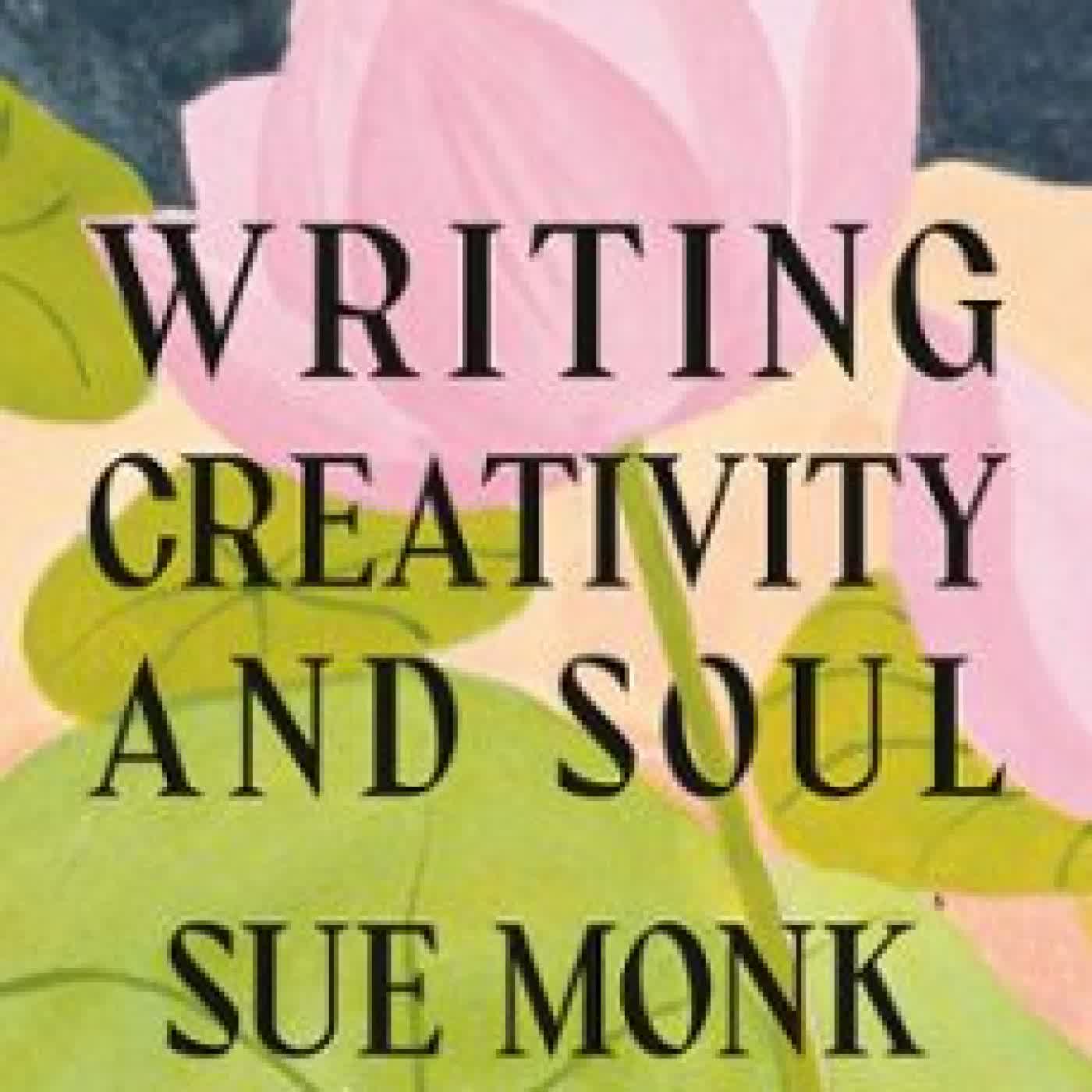WRITING CREATIVITY AND SOUL Sue Monk Kidd