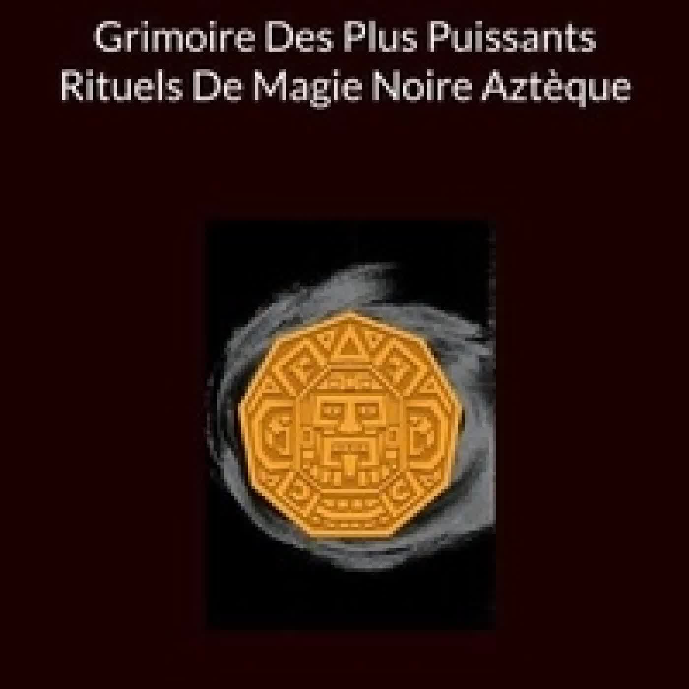 Télécharger Pdf Grimoire Des Plus Puissants Rituels De Magie Noire Aztèque