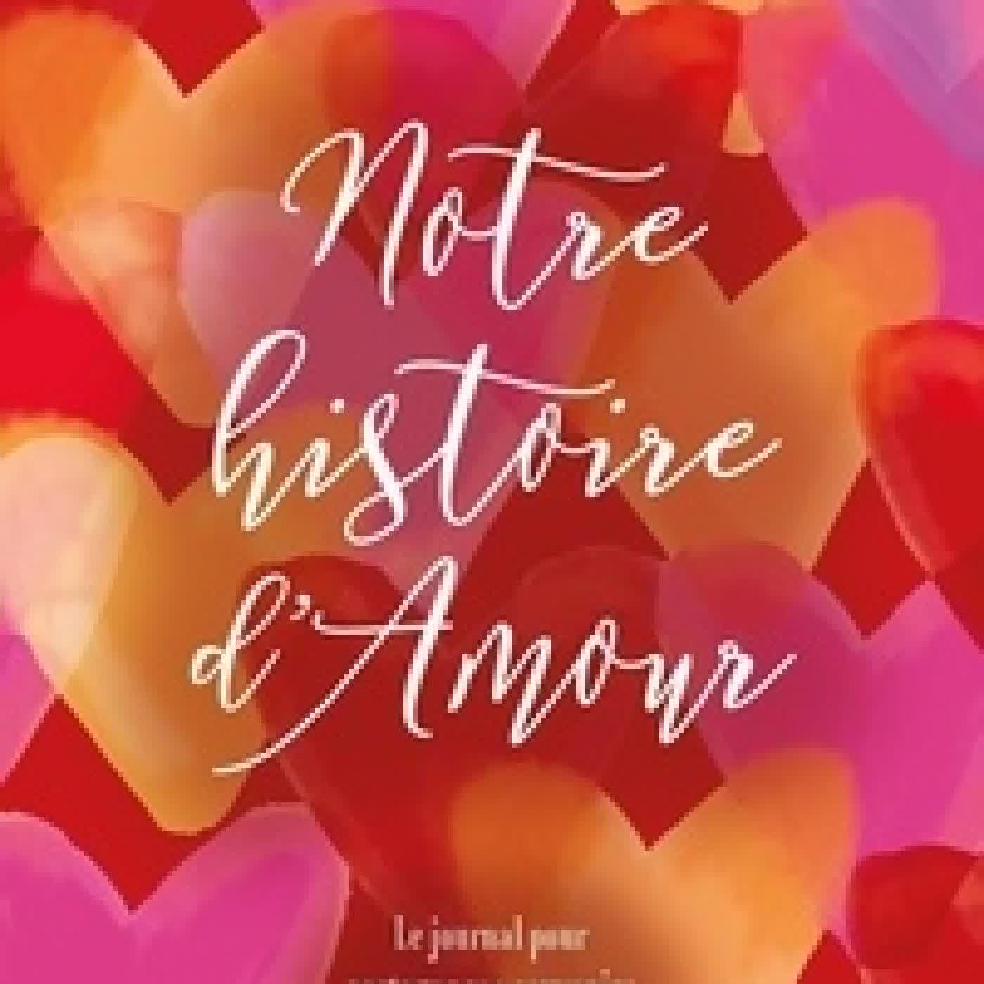 Télécharger Pdf Notre histoire d'Amour. Le journal pour partager ses souvenirs et son amour